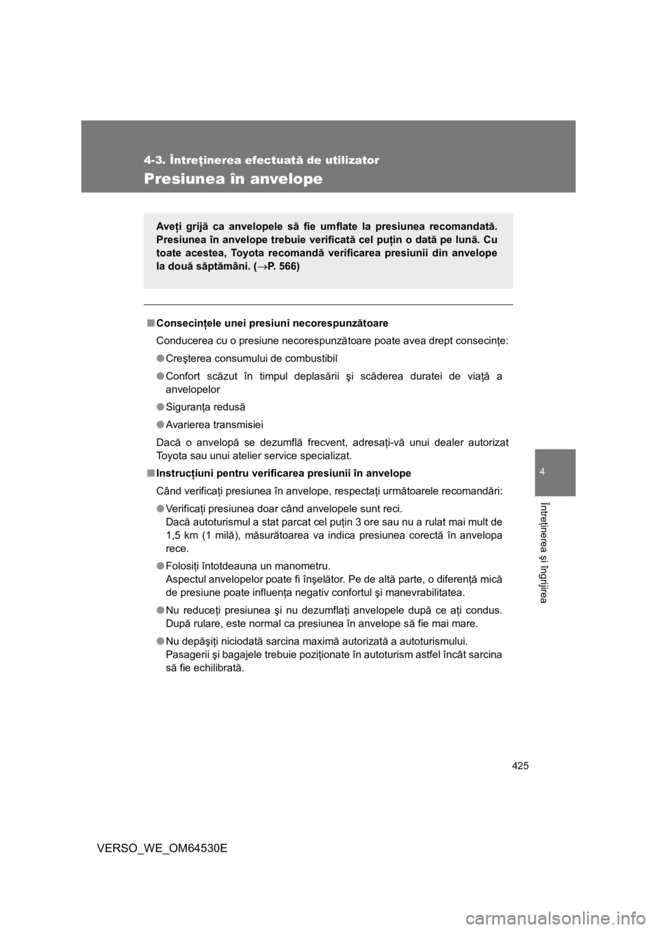 TOYOTA VERSO 2013 Manual de utilizare (in Romanian) 425
4-3. Întreţinerea efectuată de utilizator
4
Întreţinerea şi îngrijirea
VERSO_WE_OM64530E
Presiunea în anvelope
■Consecinţele unei presiuni necorespunzătoare
Conducerea cu o presiune ne TOYOTA VERSO 2013 Manual de utilizare (in Romanian) 425
4-3. Întreţinerea efectuată de utilizator
4
Întreţinerea şi îngrijirea
VERSO_WE_OM64530E
Presiunea în anvelope
■Consecinţele unei presiuni necorespunzătoare
Conducerea cu o presiune ne