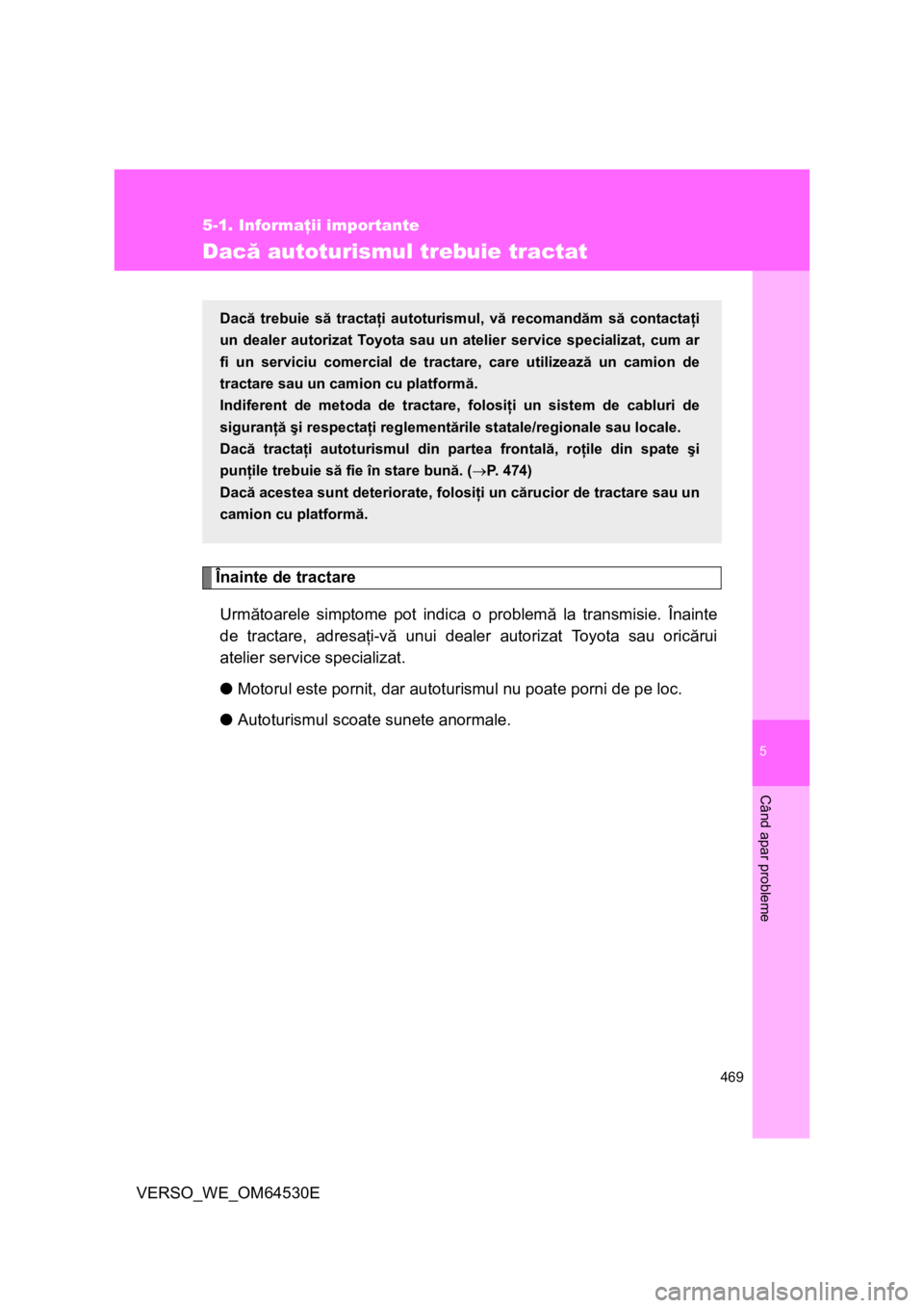 TOYOTA VERSO 2013 Manual de utilizare (in Romanian) 5
469
5-1. Informaţii importante
Când apar probleme
VERSO_WE_OM64530E
Dacă autoturismul trebuie tractat
Înainte de tractare
Următoarele simptome pot indica o problemă la transmisie. Înainte
de TOYOTA VERSO 2013 Manual de utilizare (in Romanian) 5
469
5-1. Informaţii importante
Când apar probleme
VERSO_WE_OM64530E
Dacă autoturismul trebuie tractat
Înainte de tractare
Următoarele simptome pot indica o problemă la transmisie. Înainte
de