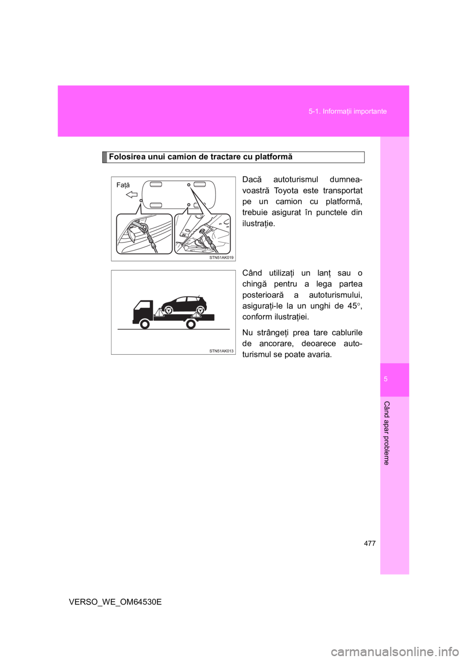 TOYOTA VERSO 2013 Manual de utilizare (in Romanian) 5
477 5-1. Informaţii importante
Când apar probleme
VERSO_WE_OM64530E
Folosirea unui camion de tractare cu platformă
Dacă autoturismul dumnea-
voastră Toyota este transportat
pe un camion cu plat TOYOTA VERSO 2013 Manual de utilizare (in Romanian) 5
477 5-1. Informaţii importante
Când apar probleme
VERSO_WE_OM64530E
Folosirea unui camion de tractare cu platformă
Dacă autoturismul dumnea-
voastră Toyota este transportat
pe un camion cu plat