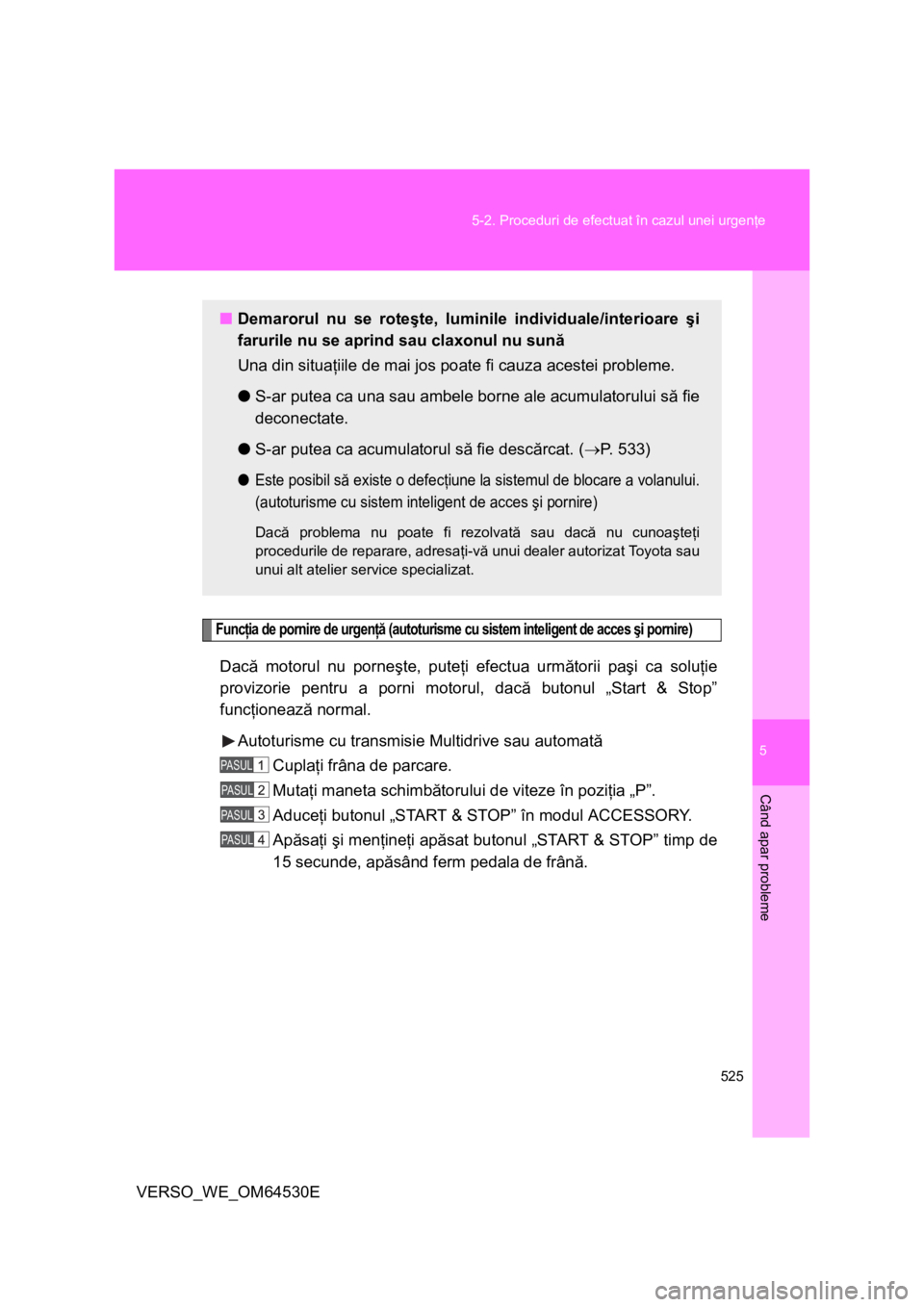 TOYOTA VERSO 2013 Manual de utilizare (in Romanian) 5
525 5-2. Proceduri de efectuat în cazul unei urgenţe
Când apar probleme
VERSO_WE_OM64530E
Funcţia de pornire de urgenţă (autoturisme cu sistem inteligent de acces şi pornire)
Dacă motorul nu TOYOTA VERSO 2013 Manual de utilizare (in Romanian) 5
525 5-2. Proceduri de efectuat în cazul unei urgenţe
Când apar probleme
VERSO_WE_OM64530E
Funcţia de pornire de urgenţă (autoturisme cu sistem inteligent de acces şi pornire)
Dacă motorul nu