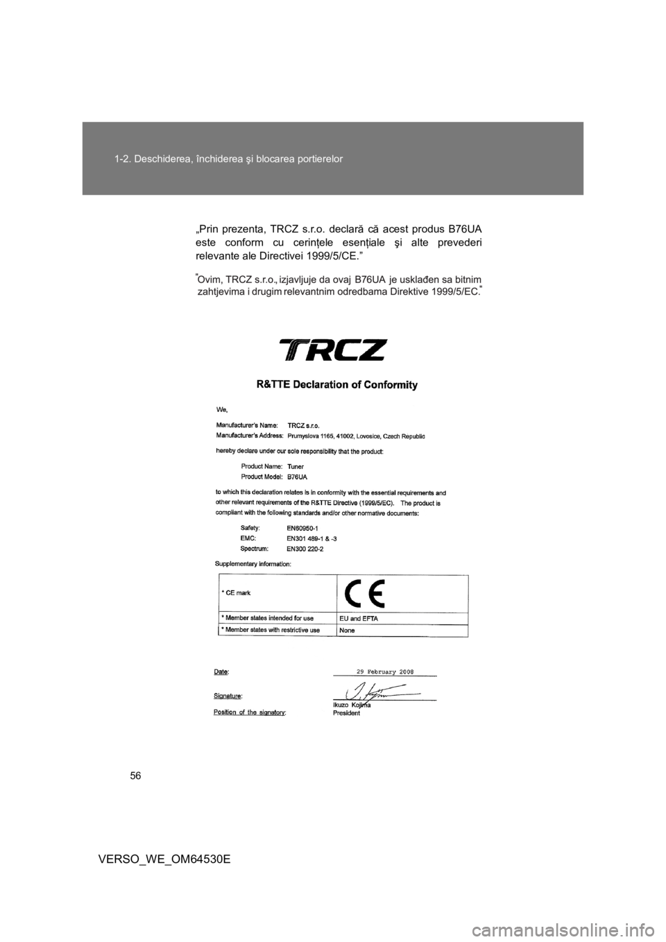 TOYOTA VERSO 2013  Manual de utilizare (in Romanian) 56 1-2. Deschiderea, închiderea şi blocarea portierelor
VERSO_WE_OM64530E
„Prin prezenta, TRCZ s.r.o. declară că acest produs B76UA
este conform cu cerinţele esenţiale şi alte prevederi
relev