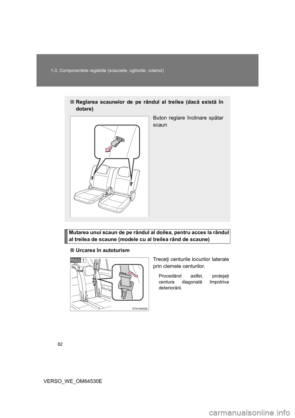 TOYOTA VERSO 2013 Manual de utilizare (in Romanian) 82 1-3. Componentele reglabile (scaunele, oglinzile, volanul)
VERSO_WE_OM64530E
Mutarea unui scaun de pe rândul al doilea, pentru acces la rândul
al treilea de scaune (modele cu al treilea rând de TOYOTA VERSO 2013 Manual de utilizare (in Romanian) 82 1-3. Componentele reglabile (scaunele, oglinzile, volanul)
VERSO_WE_OM64530E
Mutarea unui scaun de pe rândul al doilea, pentru acces la rândul
al treilea de scaune (modele cu al treilea rând de