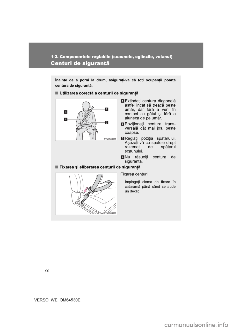 TOYOTA VERSO 2013 Manual de utilizare (in Romanian) 90
1-3. Componentele reglabile (scaunele, oglinzile, volanul)
VERSO_WE_OM64530E
Centuri de siguranţă
Înainte de a porni la drum, asiguraţi-vă că toţi ocupanţii poartă
centura de siguranţă.
TOYOTA VERSO 2013 Manual de utilizare (in Romanian) 90
1-3. Componentele reglabile (scaunele, oglinzile, volanul)
VERSO_WE_OM64530E
Centuri de siguranţă
Înainte de a porni la drum, asiguraţi-vă că toţi ocupanţii poartă
centura de siguranţă.