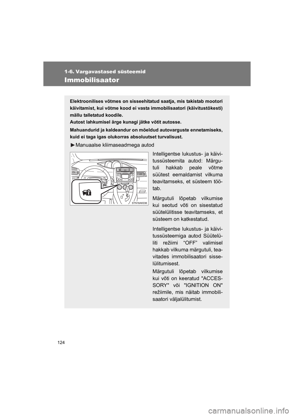 TOYOTA VERSO 2015  Kasutusjuhend (in Estonian) 124
VERSO(BMW)_WE_OM64558E
1-6. Vargavastased süsteemid
Immobilisaator
Elektroonilises võtmes on sisseehitatud saatja, mis takistab mootori
käivitamist, kui võtme kood ei vasta immobilisaatori (k