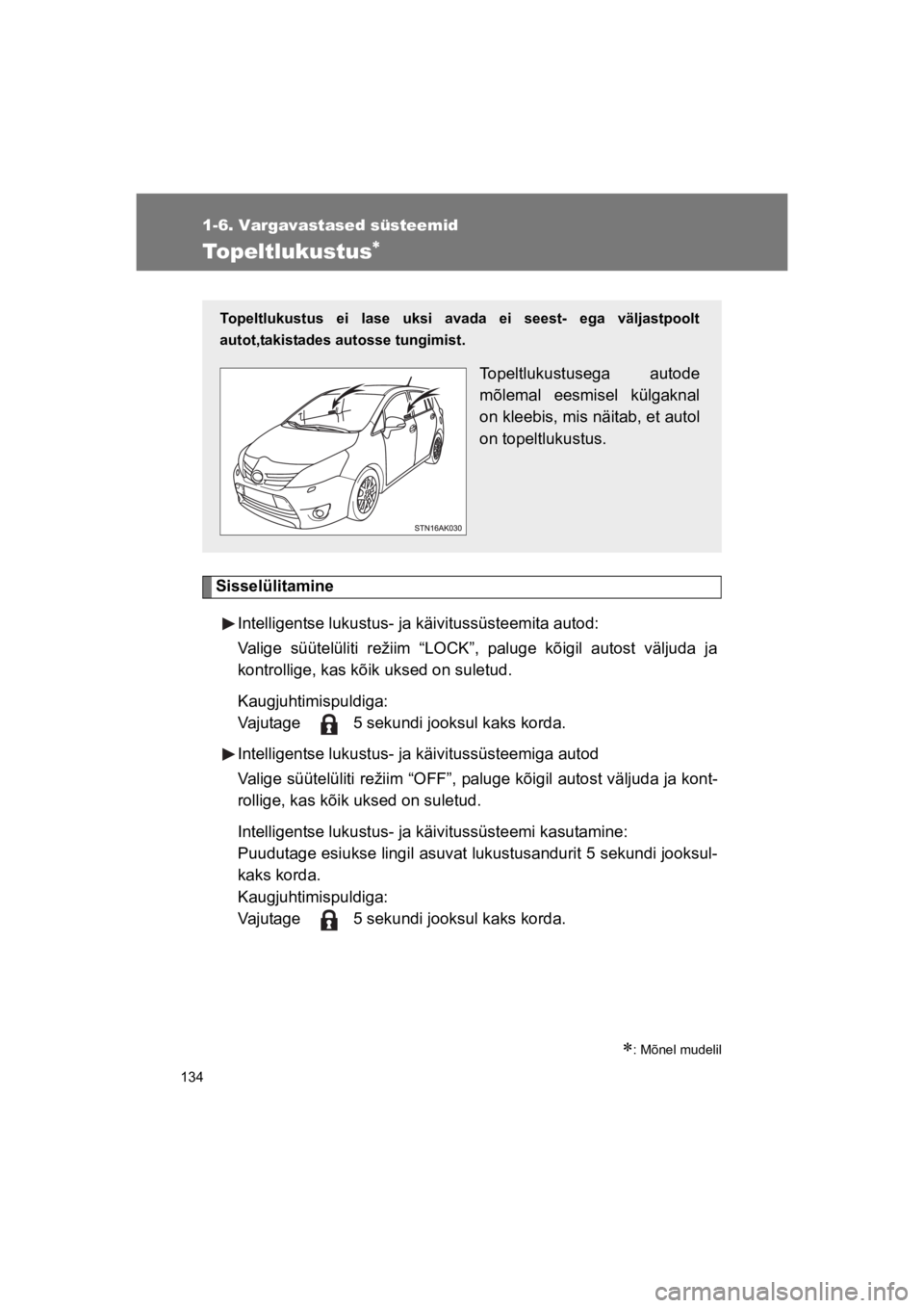 TOYOTA VERSO 2015  Kasutusjuhend (in Estonian) 134
1-6. Vargavastased süsteemid
VERSO(BMW)_WE_OM64558E
Topeltlukustus!
Sisselülitamine
Intelligentse lukustus- ja käivitussüsteemita autod:
Valige  süütelüliti  režiim  “LOCK”,  paluge  k