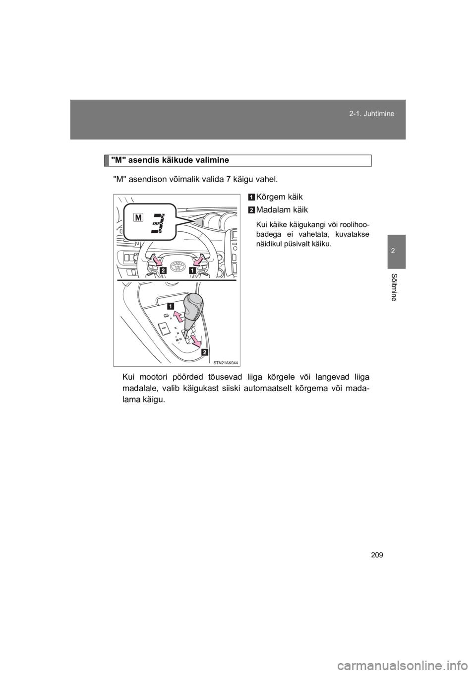 TOYOTA VERSO 2015  Kasutusjuhend (in Estonian) 209
2-1. Juhtimine
2
Sõitmine
VERSO(BMW)_WE_OM64558E
"M" asendis käikude valimine
"M" asendison võimalik valida 7 käigu vahel.
Kõrgem käik
Madalam käik
Kui käike käigukangi või roolihoo-
bad