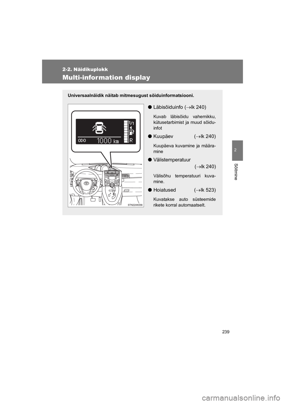 TOYOTA VERSO 2015 Kasutusjuhend (in Estonian) 239
2-2. Näidikuplokk
2
Sõitmine
VERSO(BMW)_WE_OM64558E
Multi-infor mation display
Universaalnäidik näitab mitmesugust sõiduinformatsiooni.
!Läbisõiduinfo (#lk 240)
Kuvab läbisõidu vahemikk TOYOTA VERSO 2015 Kasutusjuhend (in Estonian) 239
2-2. Näidikuplokk
2
Sõitmine
VERSO(BMW)_WE_OM64558E
Multi-infor mation display
Universaalnäidik näitab mitmesugust sõiduinformatsiooni.
!Läbisõiduinfo (#lk 240)
Kuvab läbisõidu vahemikk
