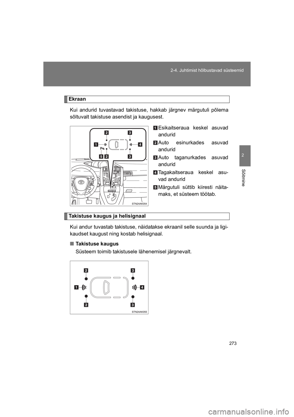 TOYOTA VERSO 2015 Kasutusjuhend (in Estonian) 273
2-4. Juhtimist hõlbustavad süsteemid
2
Sõitmine
VERSO(BMW)_WE_OM64558E
Ekraan
Kui andurid tuvastavad takistuse, hakkab järgnev märgutuli põlema
sõltuvalt takistuse asendist ja kaugus TOYOTA VERSO 2015 Kasutusjuhend (in Estonian) 273
2-4. Juhtimist hõlbustavad süsteemid
2
Sõitmine
VERSO(BMW)_WE_OM64558E
Ekraan
Kui andurid tuvastavad takistuse, hakkab järgnev märgutuli põlema
sõltuvalt takistuse asendist ja kaugus