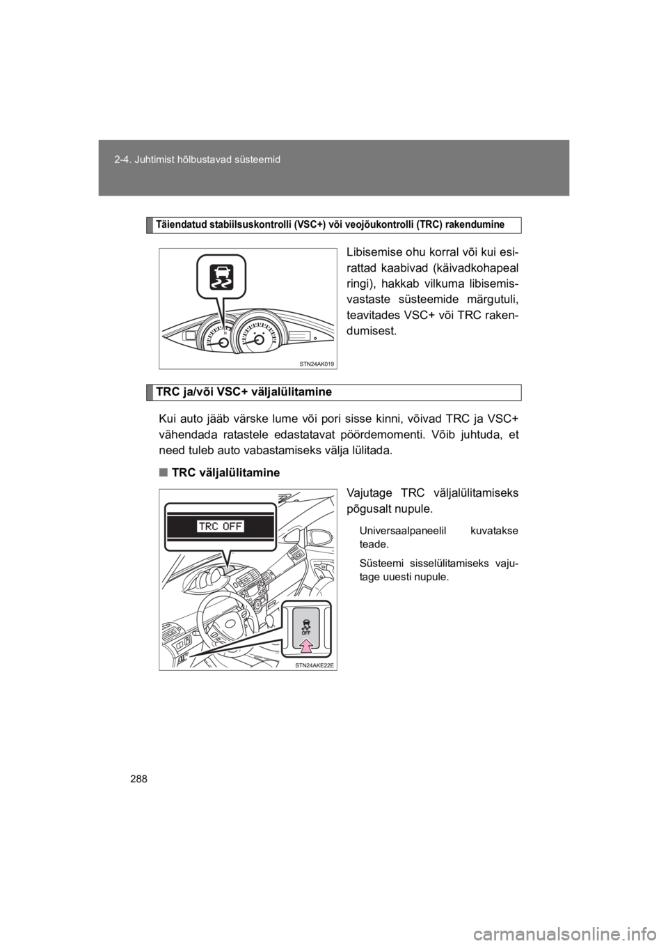 TOYOTA VERSO 2015 Kasutusjuhend (in Estonian) 288
2-4. Juhtimist hõlbustavad süsteemid
VERSO(BMW)_WE_OM64558E
Täiendatud stabiilsuskontrolli (VSC+) või veojõukontrolli (TRC) rakendumine
Libisemise ohu korral või kui esi-
rattad kaabivad ( TOYOTA VERSO 2015 Kasutusjuhend (in Estonian) 288
2-4. Juhtimist hõlbustavad süsteemid
VERSO(BMW)_WE_OM64558E
Täiendatud stabiilsuskontrolli (VSC+) või veojõukontrolli (TRC) rakendumine
Libisemise ohu korral või kui esi-
rattad kaabivad (