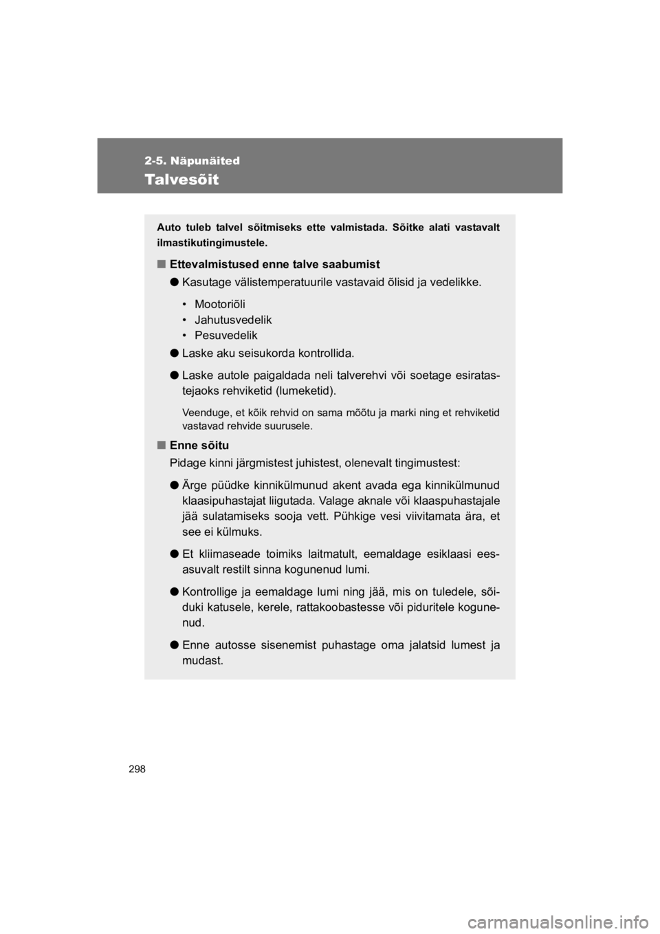 TOYOTA VERSO 2015 Kasutusjuhend (in Estonian) 298
2-5. Näpunäited
VERSO(BMW)_WE_OM64558E
Talvesõit
Auto tuleb talvel sõitmiseks ette valmistada. Sõitke alati vastavalt
ilmastikutingimustele.
"Ettevalmistused enne talve saabumist
!Kas TOYOTA VERSO 2015 Kasutusjuhend (in Estonian) 298
2-5. Näpunäited
VERSO(BMW)_WE_OM64558E
Talvesõit
Auto tuleb talvel sõitmiseks ette valmistada. Sõitke alati vastavalt
ilmastikutingimustele.
"Ettevalmistused enne talve saabumist
!Kas