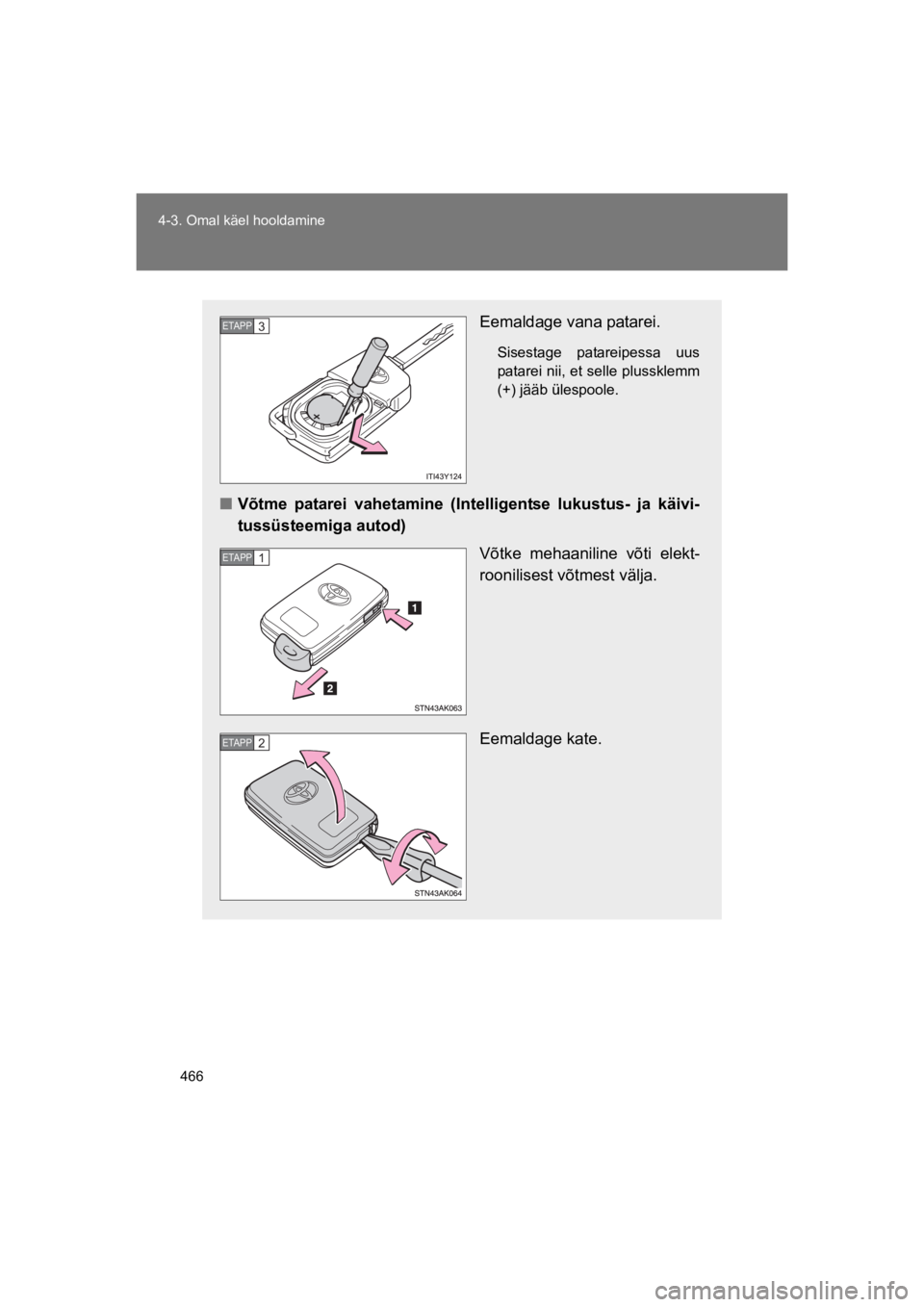 TOYOTA VERSO 2015  Kasutusjuhend (in Estonian) 466
4-3. Omal käel hooldamine
VERSO(BMW)_WE_OM64558E
Eemaldage vana patarei.
Sisestage  patareipessa  uus
patarei nii, et selle plussklemm
(+) jääb ülespoole.
"Võtme  patarei  vahetamine  (Intell