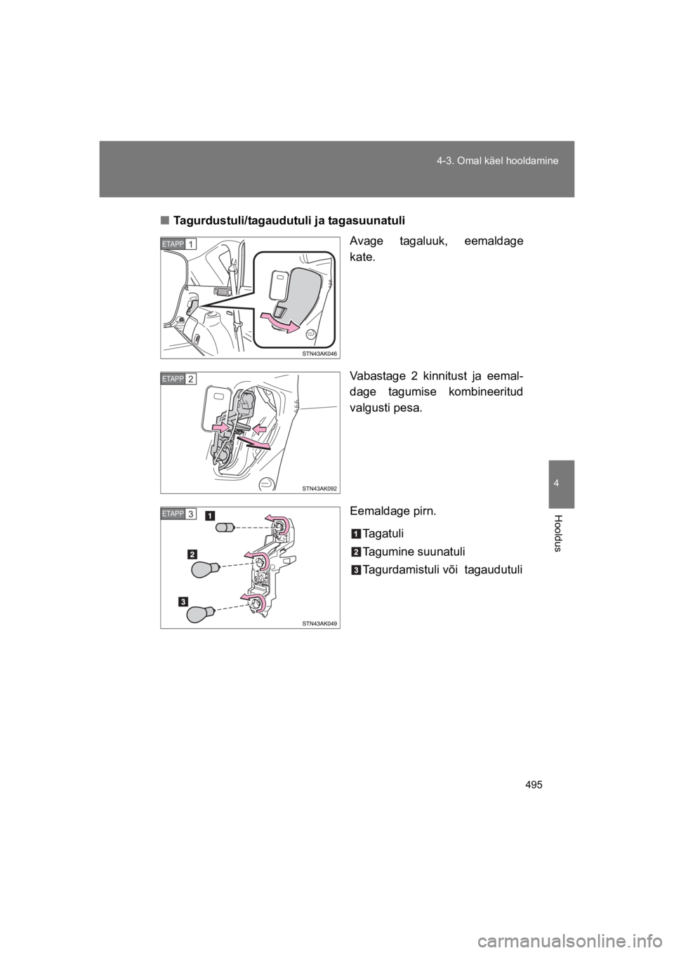 TOYOTA VERSO 2015  Kasutusjuhend (in Estonian) 495
4-3. Omal käel hooldamine
4
Hooldus
VERSO(BMW)_WE_OM64558E
"Tagurdustuli/tagaudutuli ja tagasuunatuli
Avage  tagaluuk,  eemaldage
kate.
Vabastage  2  kinnitust  ja  eemal-
dage  tagumise  kombine