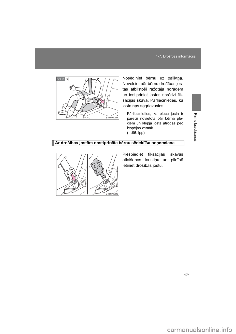 TOYOTA VERSO 2015 Lietošanas Instrukcija (in Latvian) 171
1-7. Droš#bas inform"cija
1
Pirms braukšanas
VERSO(BMW)_WE_OM64558E
Nos!diniet b!rnu uz palikt&a.
Novelciet p"r b!rnu droš#bas jos-
tas atbilstoši ražot"ja nor"d!m
un iestipriniet jos TOYOTA VERSO 2015 Lietošanas Instrukcija (in Latvian) 171
1-7. Droš#bas inform"cija
1
Pirms braukšanas
VERSO(BMW)_WE_OM64558E
Nos!diniet b!rnu uz palikt&a.
Novelciet p"r b!rnu droš#bas jos-
tas atbilstoši ražot"ja nor"d!m
un iestipriniet jos