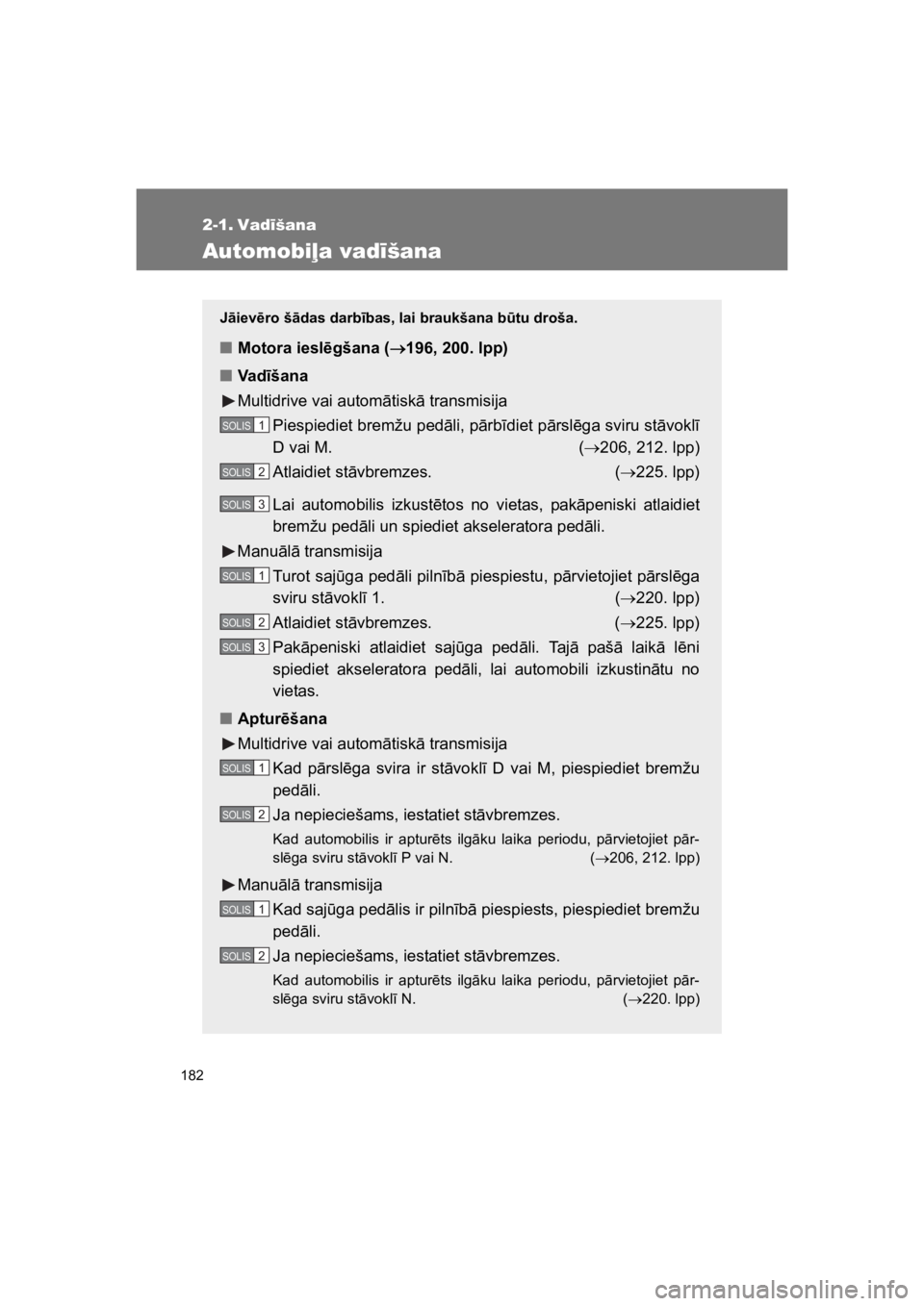 TOYOTA VERSO 2015 Lietošanas Instrukcija (in Latvian) 182
VERSO(BMW)_WE_OM64558E
2-1. Vad!šana
Automobi$a vad!šana
J!iev$ro š!das darb"bas, lai braukšana b%tu droša.
"Motora iesl$gšana (#196, 200. lpp)
"Vad"šana
Multidrive vai autom"tisk" transmis TOYOTA VERSO 2015 Lietošanas Instrukcija (in Latvian) 182
VERSO(BMW)_WE_OM64558E
2-1. Vad!šana
Automobi$a vad!šana
J!iev$ro š!das darb"bas, lai braukšana b%tu droša.
"Motora iesl$gšana (#196, 200. lpp)
"Vad"šana
Multidrive vai autom"tisk" transmis