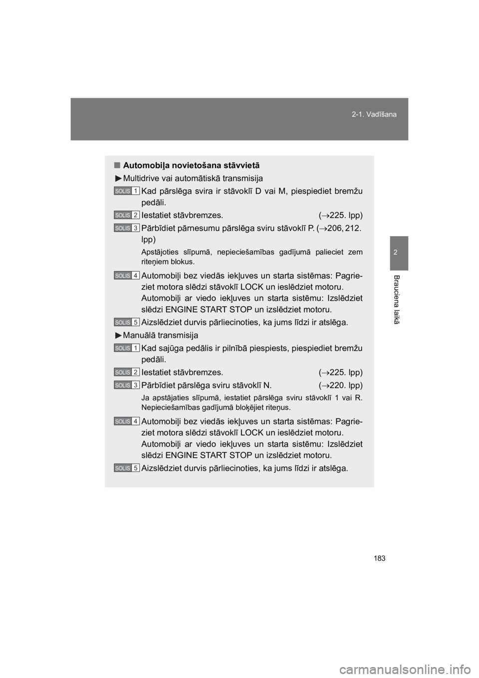 TOYOTA VERSO 2015 Lietošanas Instrukcija (in Latvian) 183
2-1. Vad#šana
2
Brauciena laik
"
VERSO(BMW)_WE_OM64558E
"Automobi#a novietošana st!vviet!
Multidrive vai autom"tisk" transmisija
Kad p"rsl!ga svira ir st"vokl# D vai M, piespiediet brem TOYOTA VERSO 2015 Lietošanas Instrukcija (in Latvian) 183
2-1. Vad#šana
2
Brauciena laik
"
VERSO(BMW)_WE_OM64558E
"Automobi#a novietošana st!vviet!
Multidrive vai autom"tisk" transmisija
Kad p"rsl!ga svira ir st"vokl# D vai M, piespiediet brem