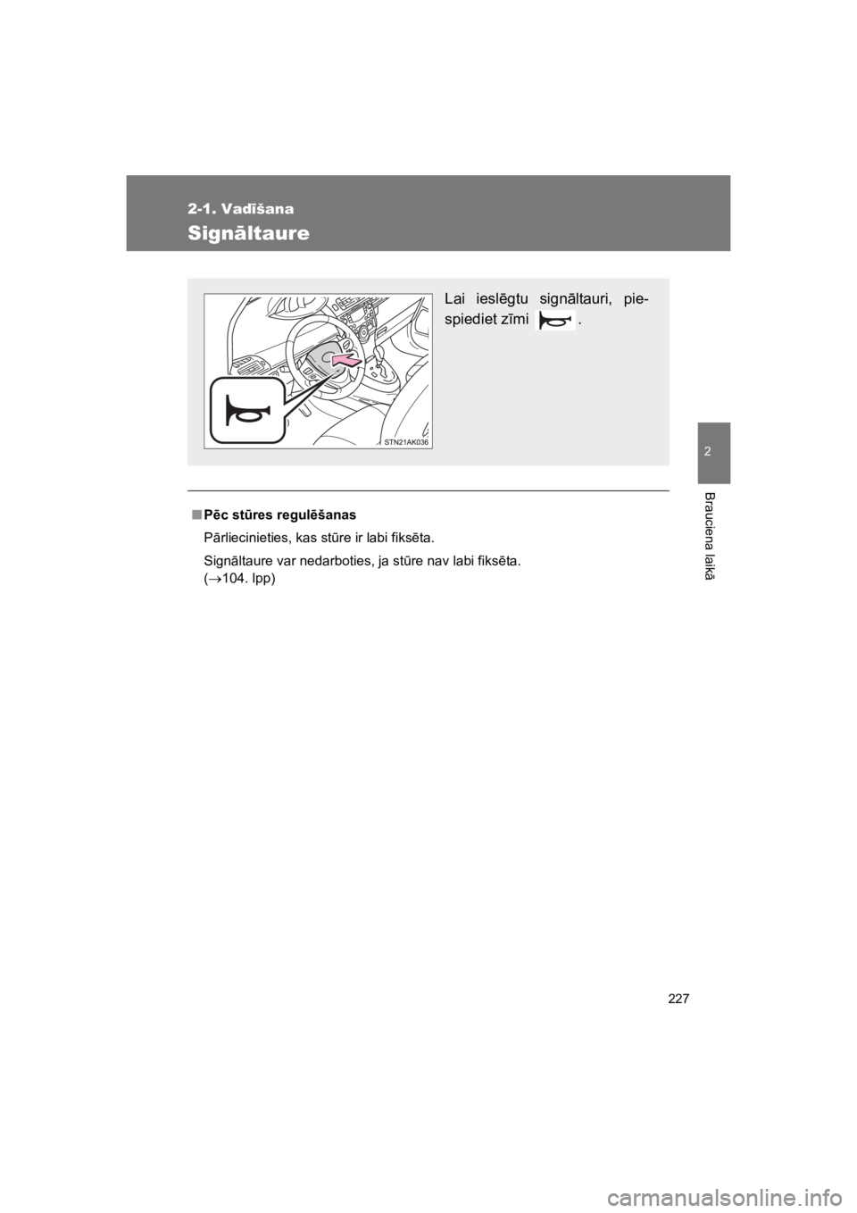 TOYOTA VERSO 2015  Lietošanas Instrukcija (in Latvian) 227
2-1. Vad!šana
2
Brauciena laik
"
VERSO(BMW)_WE_OM64558E
Sign#ltaure
"P$c st%res regul$šanas
P"rliecinieties, kas st$re ir labi fiks!ta.
Sign"ltaure var nedarboties, ja st$re nav labi fiks!ta.
(#