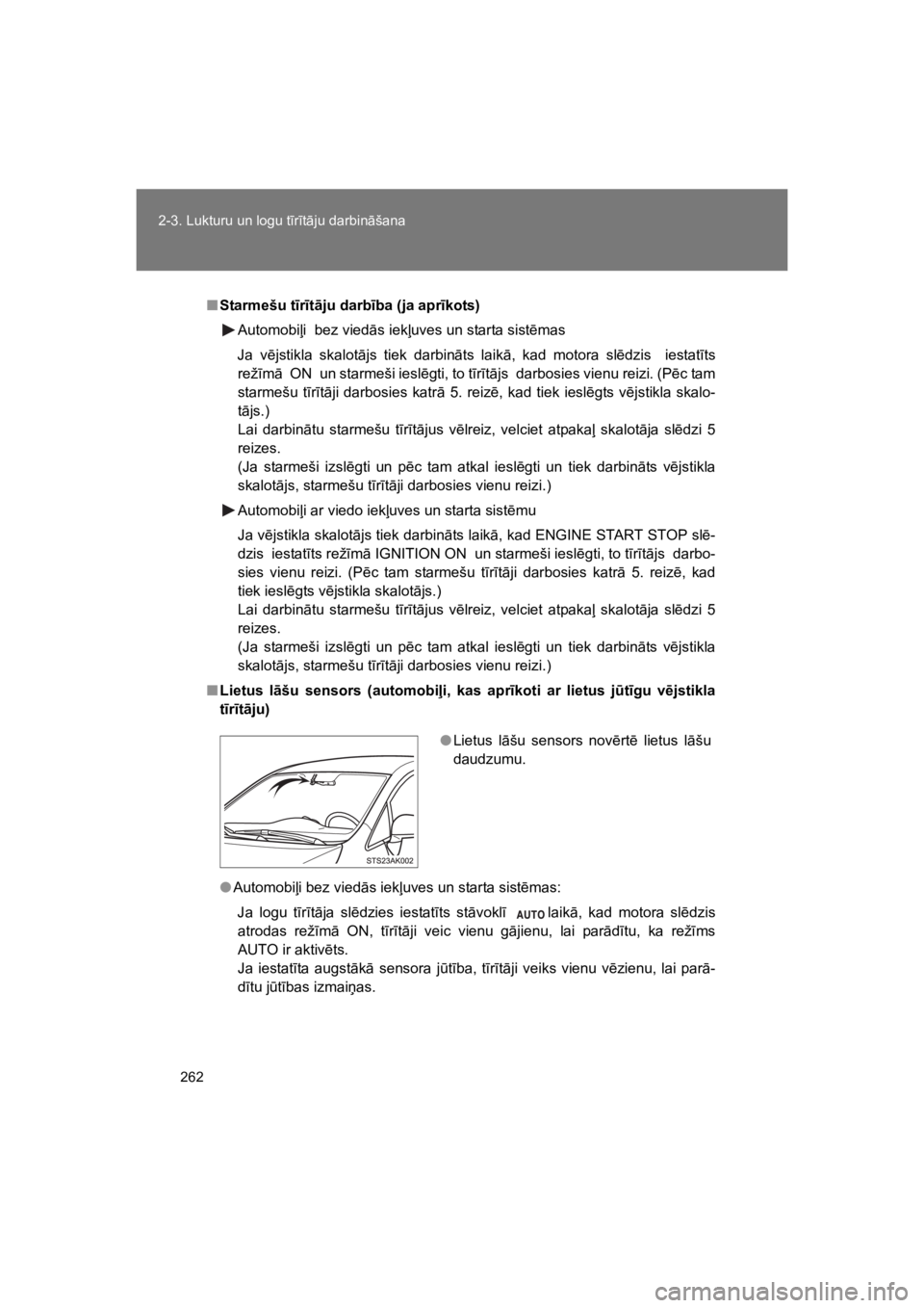 TOYOTA VERSO 2015  Lietošanas Instrukcija (in Latvian) 262
2-3. Lukturu un logu t#r#t"ju darbin"šana
VERSO(BMW)_WE_OM64558E
"Starmešu t"r"t!ju darb"ba (ja apr"kots)
Automobi%i  bez vied"s iek%uves un starta sist!mas
Ja  v!jstikla  skalot"js  tiek  darbi