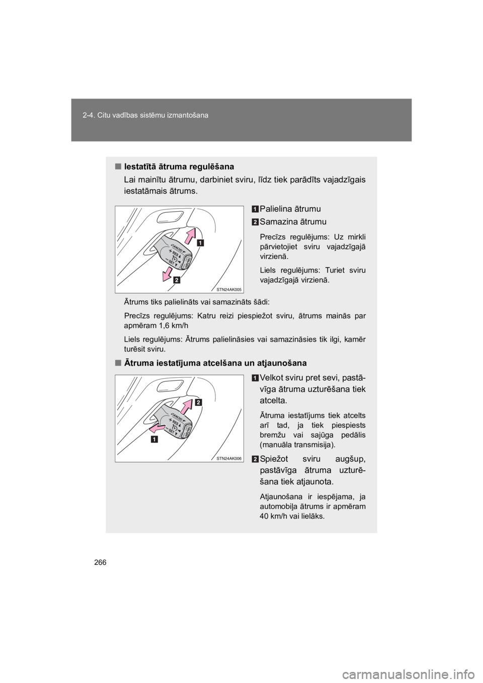 TOYOTA VERSO 2015  Lietošanas Instrukcija (in Latvian) 266
2-4. Citu vad#bas sist!mu izmantošana
VERSO(BMW)_WE_OM64558E
"Iestat"t! !truma regul$šana
Lai main#tu "trumu, darbiniet sviru, l#dz tiek par"d#ts vajadz#gais
iestat"mais "trums.
Palielina "trumu