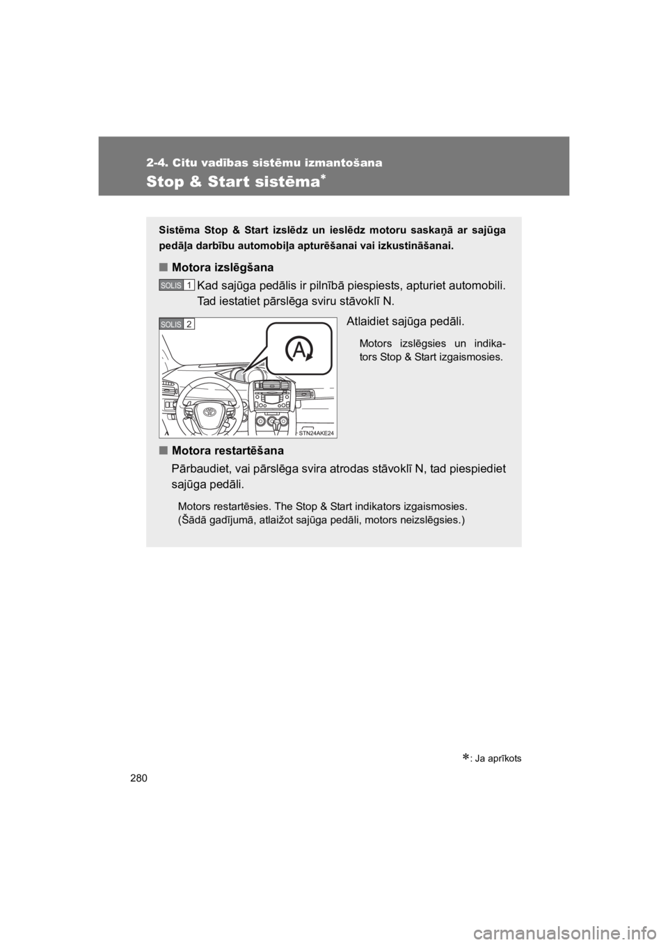 TOYOTA VERSO 2015  Lietošanas Instrukcija (in Latvian) 280
2-4. Citu vad!bas sist"mu izmantošana
VERSO(BMW)_WE_OM64558E
Stop & Start sist"ma!
!: Ja apr#kots
Sist$ma  Stop  &  Start  izsl$dz  un  iesl$dz  motoru  saska!  ar  saj%ga
ped!#a darb"bu automob