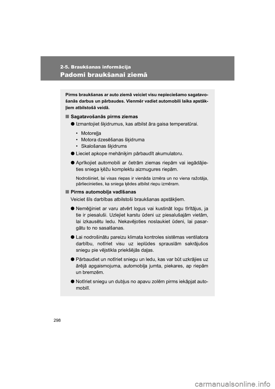 TOYOTA VERSO 2015  Lietošanas Instrukcija (in Latvian) 298
2-5. Braukšanas inform#cija
VERSO(BMW)_WE_OM64558E
Padomi braukšanai ziem#
Pirms braukšanas ar auto ziem! veiciet visu nepieciešamo sagatavo-
šan!s darbus un p!rbaudes. Vienm$r vadiet automob