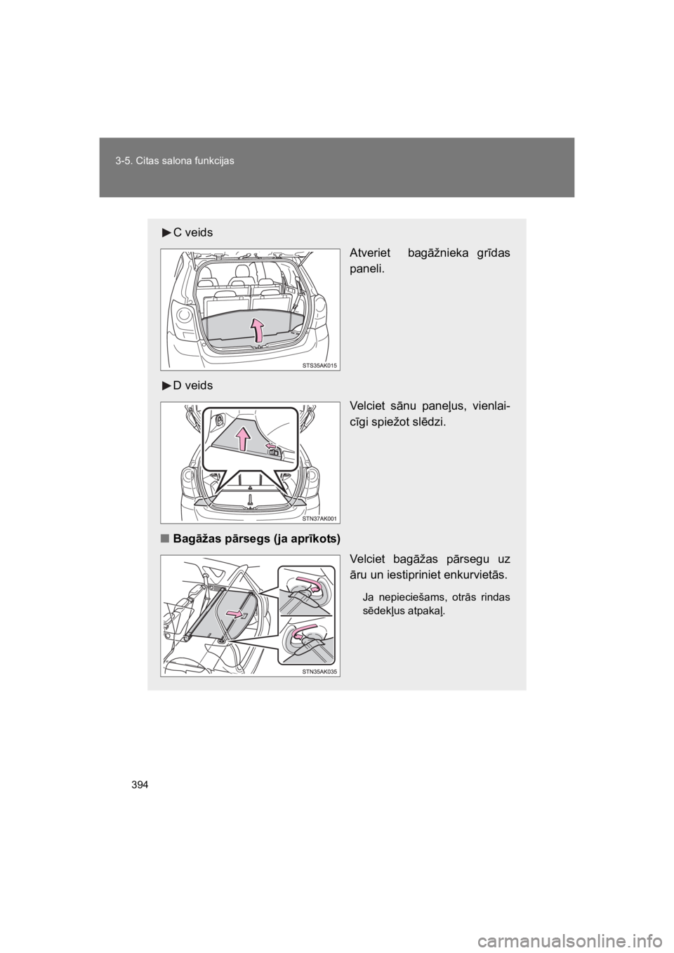 TOYOTA VERSO 2015  Lietošanas Instrukcija (in Latvian) 394
3-5. Citas salona funkcijas
VERSO(BMW)_WE_OM64558E
C veids
Atveriet    bag"žnieka  gr#das
paneli.
D veids
Velciet  s"nu  pane%us,  vienlai-
c#gi spiežot sl!dzi.
"Bag!žas p!rsegs (ja apr"kots)
V