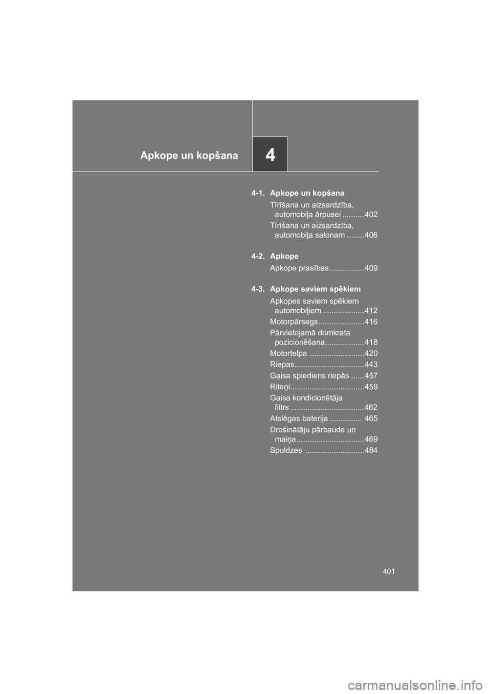 TOYOTA VERSO 2015  Lietošanas Instrukcija (in Latvian) 4Apkope un kopšana
401
VERSO(BMW)_WE_OM64558E
4-1. Apkope un kopšana
T#r#šana un aizsardz#ba, 
automobi%a "rpusei .......... 402
T#r#šana un aizsardz#ba, 
automobi%a salonam ........ 406
4-2. Apko