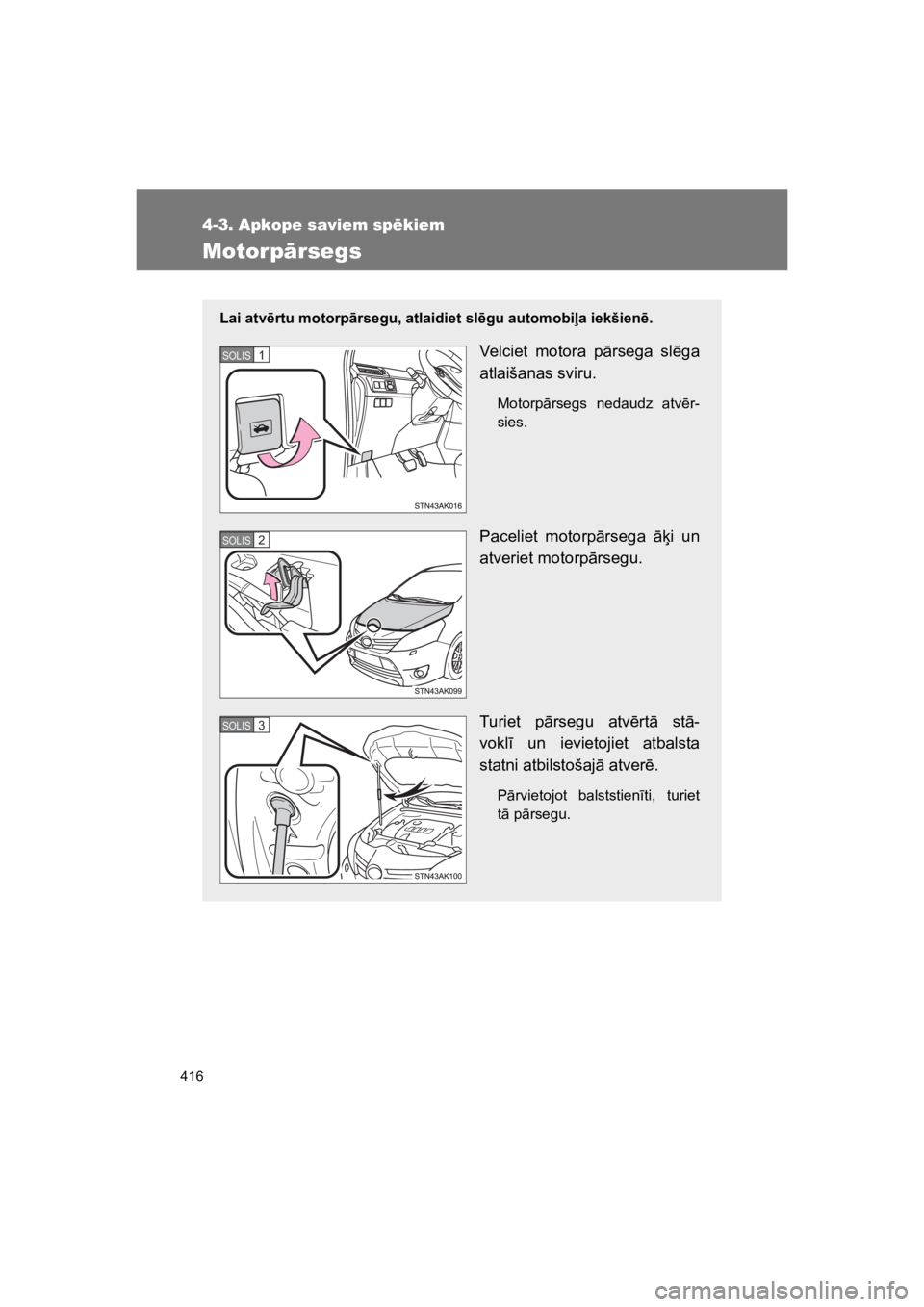 TOYOTA VERSO 2015 Lietošanas Instrukcija (in Latvian) 416
4-3. Apkope saviem sp"kiem
VERSO(BMW)_WE_OM64558E
Motorp#rsegs
Lai atv$rtu motorp!rsegu, atlaidiet sl$gu automobi#a iekšien$.
Velciet motora p"rsega sl!ga
atlaišanas sviru.
Motorp"rsegs neda TOYOTA VERSO 2015 Lietošanas Instrukcija (in Latvian) 416
4-3. Apkope saviem sp"kiem
VERSO(BMW)_WE_OM64558E
Motorp#rsegs
Lai atv$rtu motorp!rsegu, atlaidiet sl$gu automobi#a iekšien$.
Velciet motora p"rsega sl!ga
atlaišanas sviru.
Motorp"rsegs neda