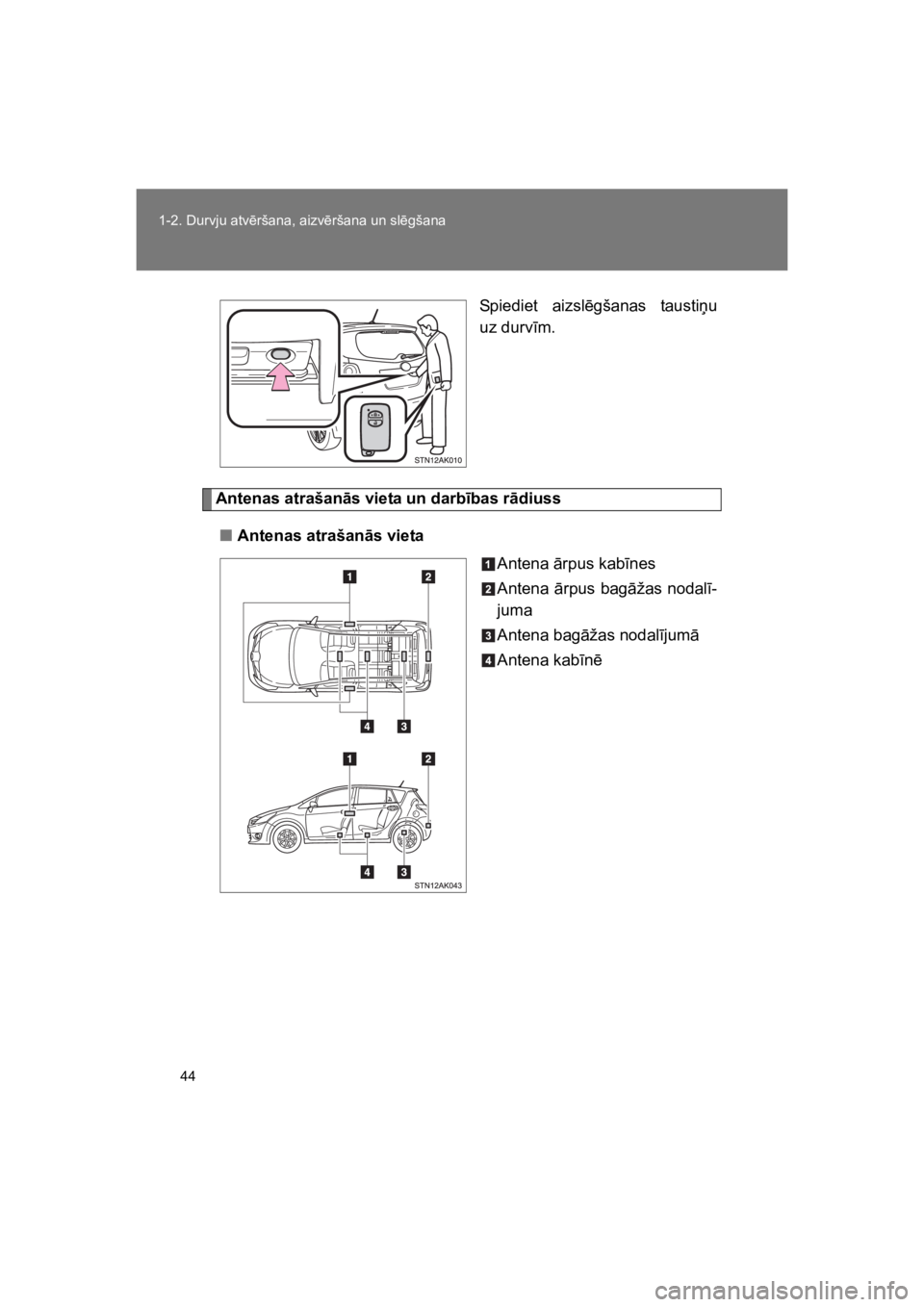 TOYOTA VERSO 2015  Lietošanas Instrukcija (in Latvian) 44
1-2. Durvju atv!ršana, aizv!ršana un sl!gšana
VERSO(BMW)_WE_OM64558E
Spiediet  aizsl!gšanas  tausti&u
uz durv#m.
Antenas atrašan!s vieta un darb"bas r!diuss
"Antenas atrašan!s vieta
Antena "r