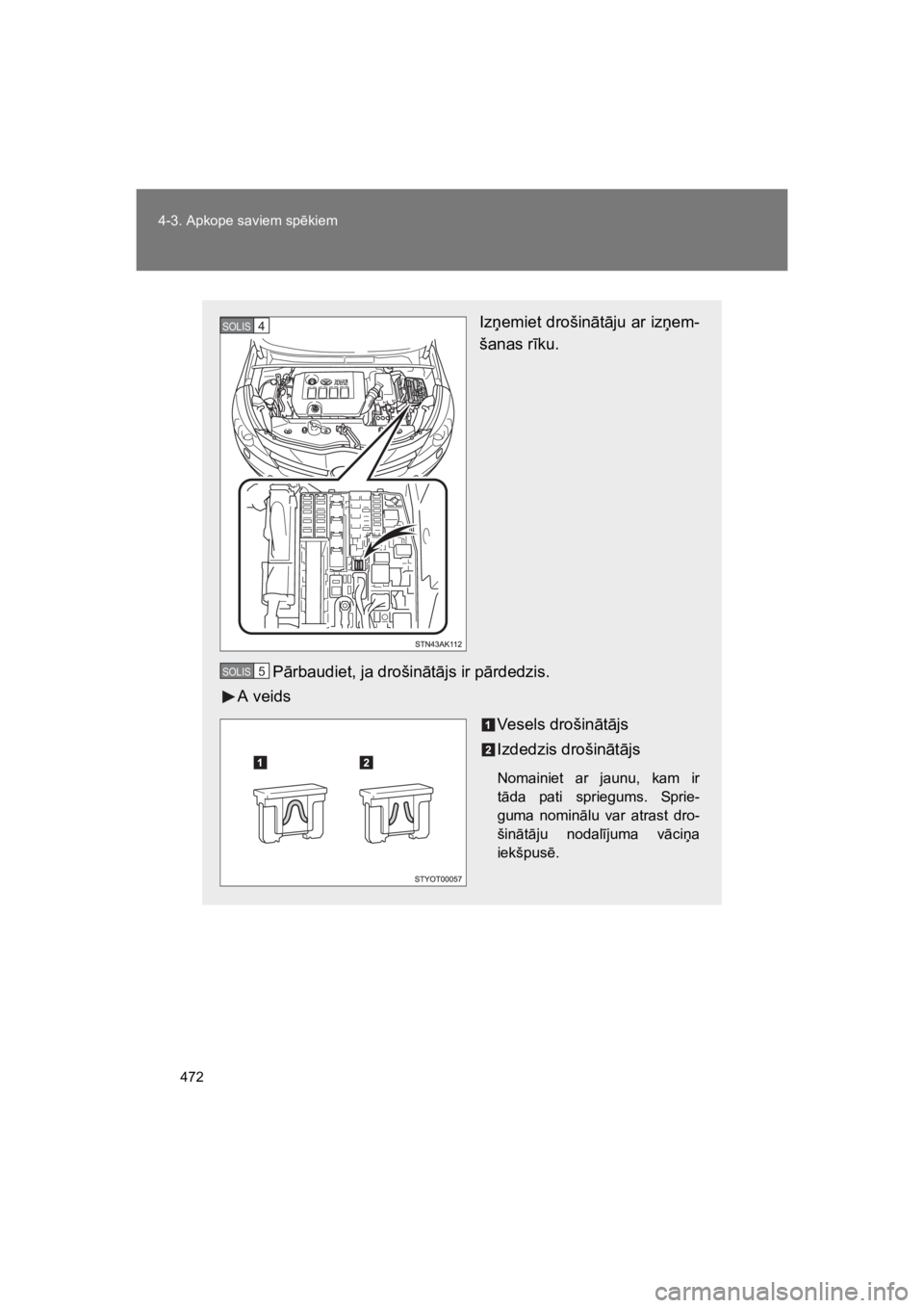 TOYOTA VERSO 2015 Lietošanas Instrukcija (in Latvian) 472
4-3. Apkope saviem sp!kiem
VERSO(BMW)_WE_OM64558E
Iz&emiet drošin"t"ju ar iz&em-
šanas r#ku.
P"rbaudiet, ja drošin"t"js ir p"rdedzis.
A veids
Vesels drošin"t"js
Izdedzis drošin"t"js
Nomainiet TOYOTA VERSO 2015 Lietošanas Instrukcija (in Latvian) 472
4-3. Apkope saviem sp!kiem
VERSO(BMW)_WE_OM64558E
Iz&emiet drošin"t"ju ar iz&em-
šanas r#ku.
P"rbaudiet, ja drošin"t"js ir p"rdedzis.
A veids
Vesels drošin"t"js
Izdedzis drošin"t"js
Nomainiet