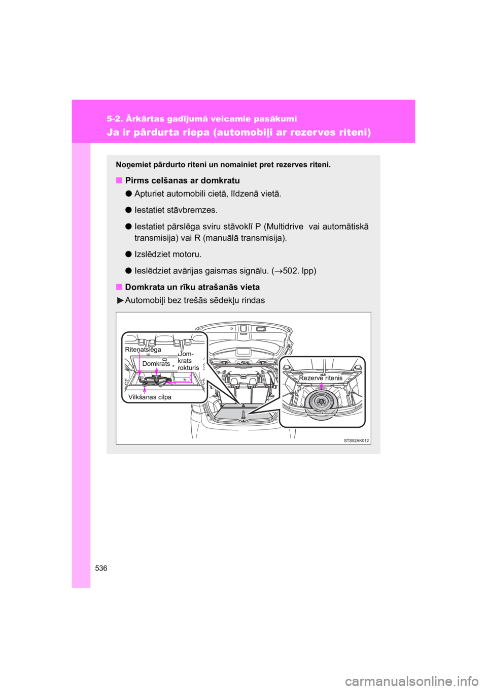 TOYOTA VERSO 2015  Lietošanas Instrukcija (in Latvian) 536
5-2. rk#rtas gad!jum# veicamie pas#kumi
VERSO(BMW)_WE_OM64558E
Ja ir p#rdur ta riepa (automobi$i ar rezer ves riteni) 
Noemiet p!rdurto riteni un nomainiet pret rezerves riteni.
"Pirms celšanas