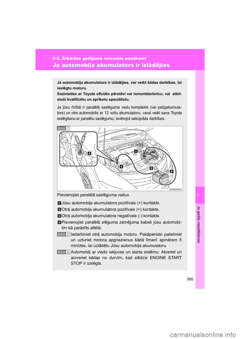 TOYOTA VERSO 2015 Lietošanas Instrukcija (in Latvian) 5
585
5-2. rk#rtas gad!jum# veicamie pas#kumi
Ja gad
"s nepatikšanas
VERSO(BMW)_WE_OM64558E
Ja automobi$a akumulators ir izl#d"jies
Ja automobi#a akumulators ir izl!d$jies, var veikt š!das darb"bas TOYOTA VERSO 2015 Lietošanas Instrukcija (in Latvian) 5
585
5-2. rk#rtas gad!jum# veicamie pas#kumi
Ja gad
"s nepatikšanas
VERSO(BMW)_WE_OM64558E
Ja automobi$a akumulators ir izl#d"jies
Ja automobi#a akumulators ir izl!d$jies, var veikt š!das darb"bas