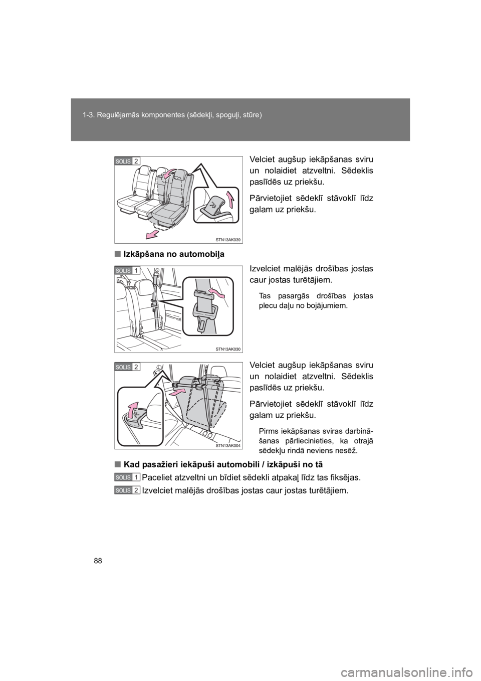 TOYOTA VERSO 2015  Lietošanas Instrukcija (in Latvian) 88
1-3. Regul!jam"s komponentes (s!dek%i, spogu%i, st$re)
VERSO(BMW)_WE_OM64558E
Velciet  augšup  iek"pšanas  sviru
un  nolaidiet  atzveltni.  S!deklis
pasl#d!s uz priekšu.
P"rvietojiet  s!dekl#  s