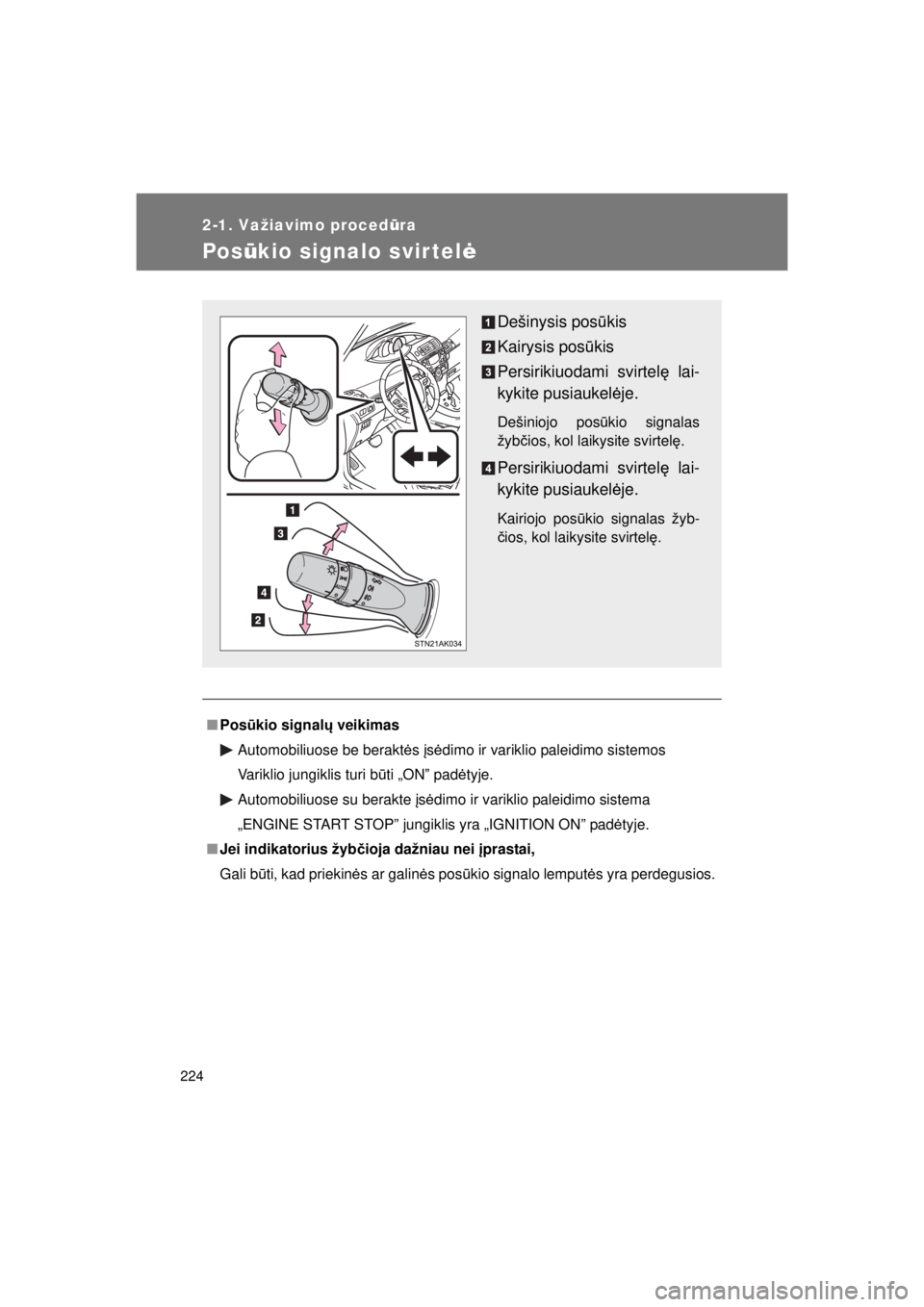 TOYOTA VERSO 2015  Eksploatavimo vadovas (in Lithuanian) 
224
2-1. Važiavimo procedūra
VERSO(BMW)_WE_OM64558E
Pos ūkio signalo svirtel ė
■Pos ūkio signal ų veikimas
Automobiliuose be berakt ės  įs ė dimo ir variklio paleidimo sistemos
Variklio ju