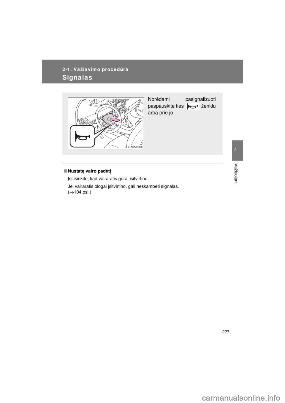 TOYOTA VERSO 2015  Eksploatavimo vadovas (in Lithuanian) 
227
2-1. Važiavimo procedūra
2
Važiuojant
VERSO(BMW)_WE_OM64558E
Signalas
■ Nustat ę vairo pad ėtį
Į sitikinkite, kad vairaratis gerai  įsitvirtino.
Jei vairaratis blogai  įsitvirtino, gal
