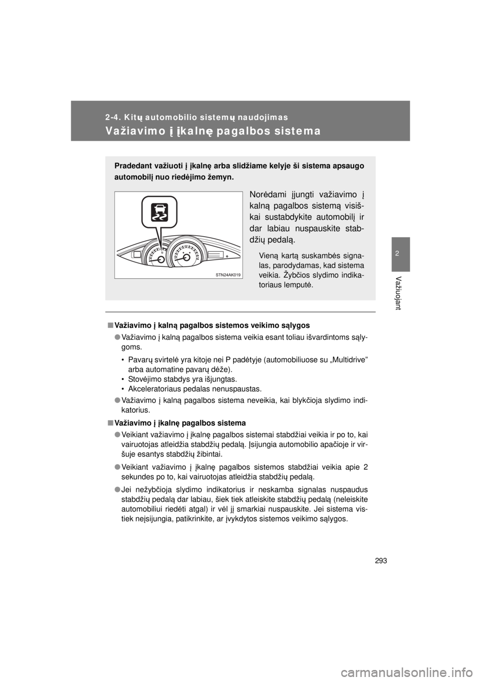 TOYOTA VERSO 2015  Eksploatavimo vadovas (in Lithuanian) 
293
2-4. Kitų automobilio sistem ų naudojimas
2
Važiuojant
VERSO(BMW)_WE_OM64558E
Važiavimo  į  įkaln ę pagalbos sistema
■ Važiavimo  į kaln ą pagalbos sistemos veikimo s ąlygos
● Važ
