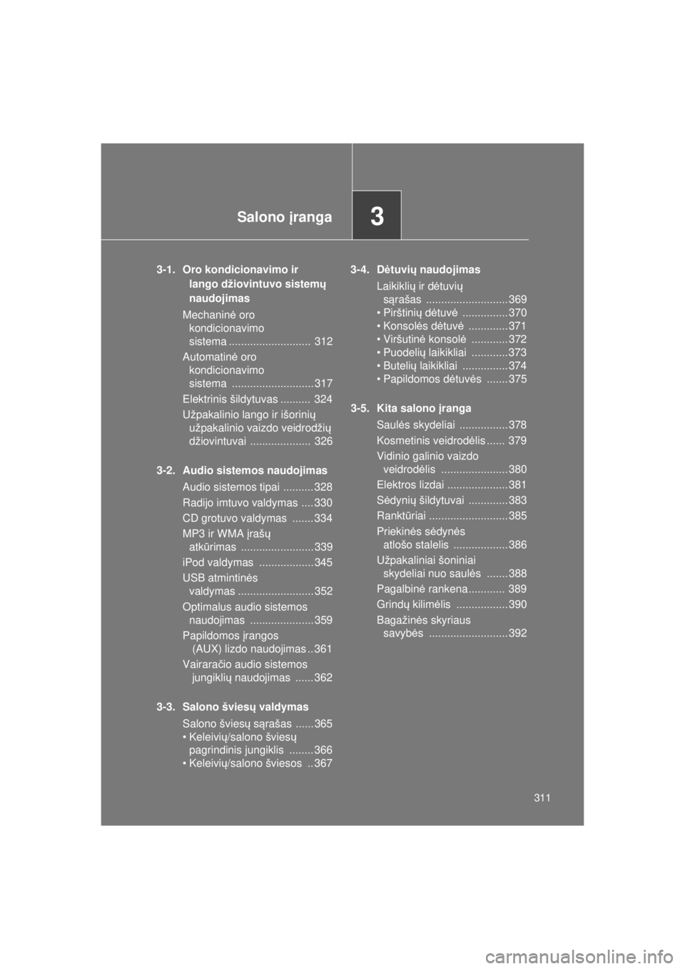 TOYOTA VERSO 2015  Eksploatavimo vadovas (in Lithuanian) 
3Salono įranga
311
VERSO(BMW)_WE_OM64558E
3-1. Oro kondicionavimo ir 
lango džiovintuvo sistem ų 
naudojimas
Mechanin ė oro 
kondicionavimo 
sistema ...........................  312
Automatin ė 