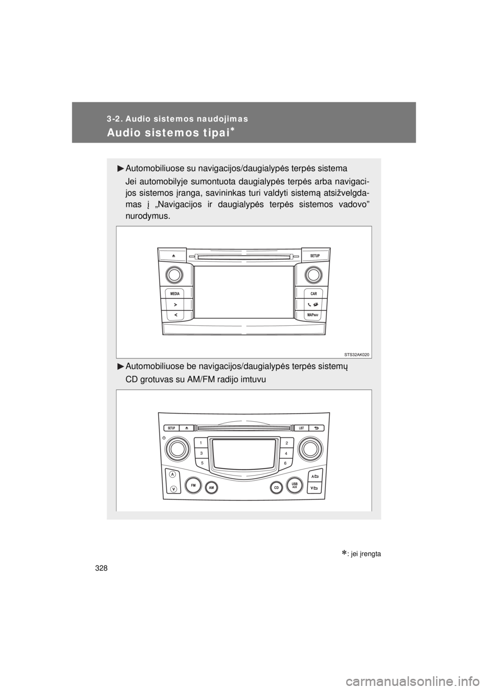 TOYOTA VERSO 2015  Eksploatavimo vadovas (in Lithuanian) 
328
VERSO(BMW)_WE_OM64558E
3-2. Audio sistemos naudojimas
Audio sistemos tipai∗
∗: jei įrengta
Automobiliuose su navigacijos/daugialyp ės terp ės sistema
Jei automobilyje sumontuota daugialyp 