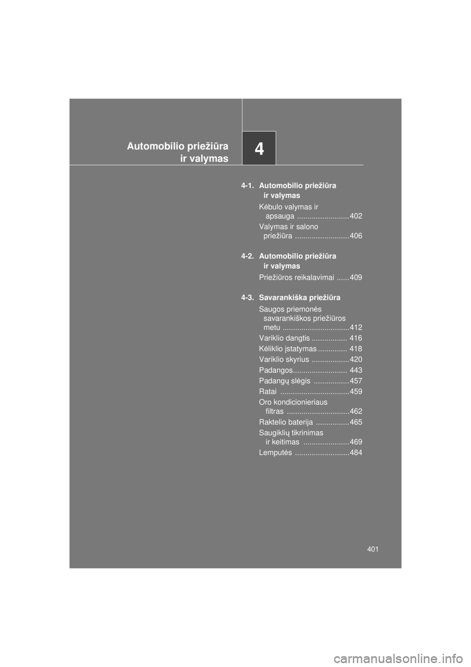 TOYOTA VERSO 2015  Eksploatavimo vadovas (in Lithuanian) 
4Automobilio priežiūra
ir valymas
401
VERSO(BMW)_WE_OM64558E
4-1. Automobilio prieži ūra 
ir valymas
K ėbulo valymas ir
 apsauga  ......................... 402
Valymas ir salono  prieži ūra ..