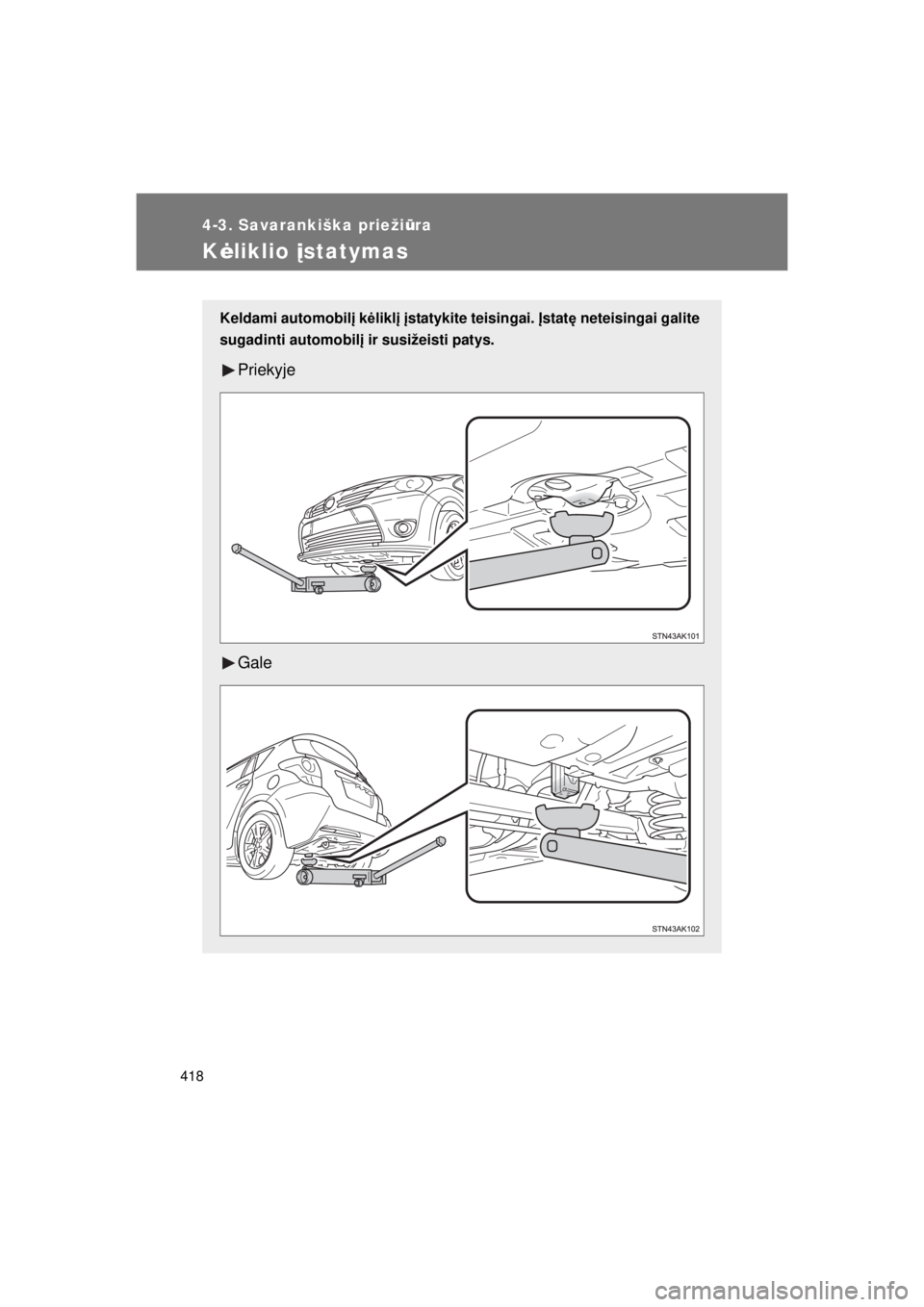 TOYOTA VERSO 2015  Eksploatavimo vadovas (in Lithuanian) 
418
4-3. Savarankiška priežiūra
VERSO(BMW)_WE_OM64558E
K ėliklio  įstatymas
Keldami automobil į k ėlikl į į statykite teisingai.  Įstat ę neteisingai galite
sugadinti automobil į ir susi