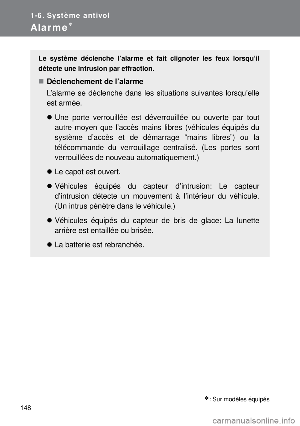 TOYOTA VERSO 2015  Notices Demploi (in French) 148
1-6. Système antivol
Alar me
: Sur modèles équipés
Le système déclenche l’alarme et fait clignoter les feux lorsqu’il
détecte une intrusion par effraction.
Déclenchement de l