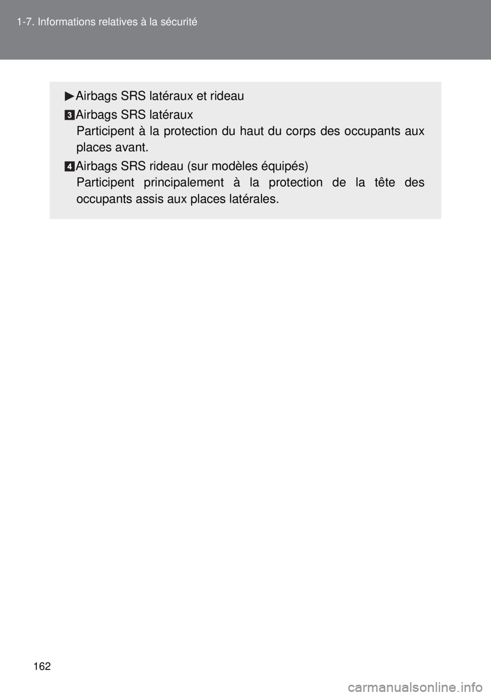 TOYOTA VERSO 2015 Notices Demploi (in French) 162 1-7. Informations relatives à la sécurité
Airbags SRS latéraux et rideau
Airbags SRS latéraux
Participent à la protection du haut du corps des occupants aux
places avant.
Airbags SRS rideau TOYOTA VERSO 2015 Notices Demploi (in French) 162 1-7. Informations relatives à la sécurité
Airbags SRS latéraux et rideau
Airbags SRS latéraux
Participent à la protection du haut du corps des occupants aux
places avant.
Airbags SRS rideau