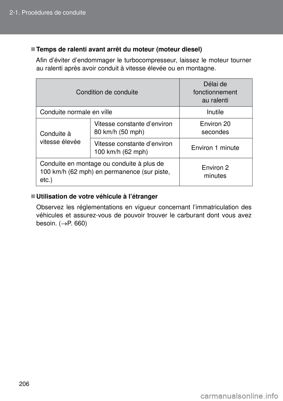 TOYOTA VERSO 2015 Notices Demploi (in French) 206 2-1. Procédures de conduite
Temps de ralenti avant arrêt du moteur (moteur diesel)
Afin d’éviter d’endommager le turbocompresseur, laissez le moteur tourner
au ralenti après avoir condu TOYOTA VERSO 2015 Notices Demploi (in French) 206 2-1. Procédures de conduite
Temps de ralenti avant arrêt du moteur (moteur diesel)
Afin d’éviter d’endommager le turbocompresseur, laissez le moteur tourner
au ralenti après avoir condu