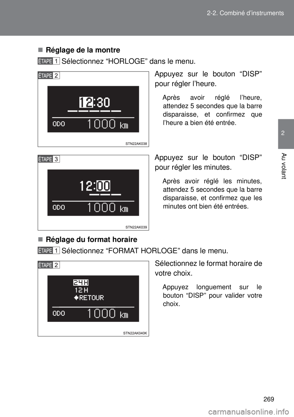 TOYOTA VERSO 2015  Notices Demploi (in French) 269 2-2. Combiné d’instruments
2
Au volant
Réglage de la montre 
Sélectionnez “HORLOGE” dans le menu.
Appuyez sur le bouton “DISP”
pour régler l’heure. 
Après avoir réglé l’heu