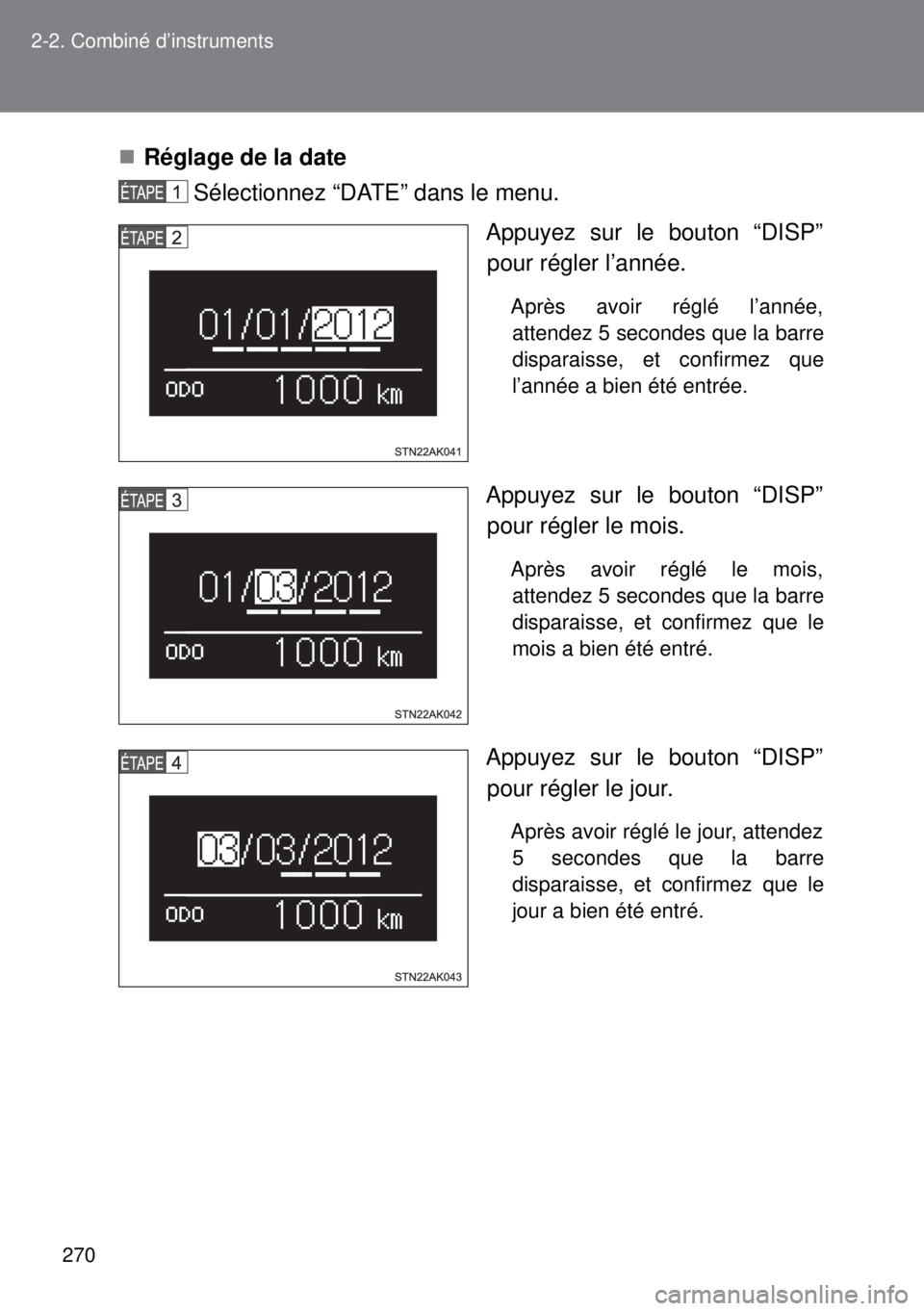 TOYOTA VERSO 2015  Notices Demploi (in French) 270 2-2. Combiné d’instruments
Réglage de la date
Sélectionnez “DATE” dans le menu.
Appuyez sur le bouton “DISP”
pour régler l’année. 
Après avoir réglé l’année,
attendez 5 s
