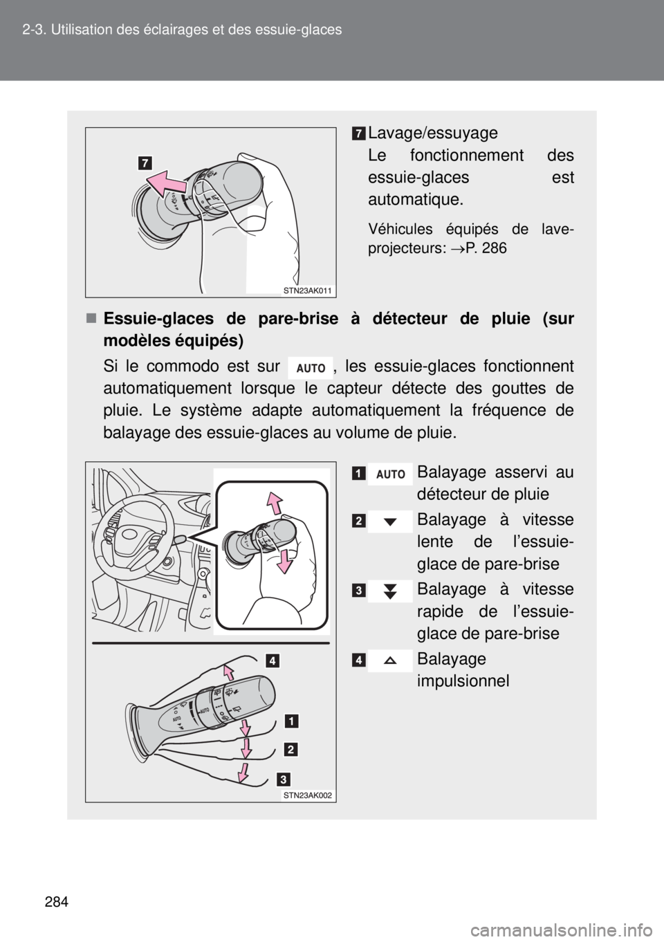 TOYOTA VERSO 2015 Notices Demploi (in French) 284 2-3. Utilisation des éclairages et des essuie-glaces
Lavage/essuyage
Le fonctionnement des
essuie-glaces est
automatique.
Véhicules équipés de lave-
projecteurs: P. 286
Essuie-glaces de TOYOTA VERSO 2015 Notices Demploi (in French) 284 2-3. Utilisation des éclairages et des essuie-glaces
Lavage/essuyage
Le fonctionnement des
essuie-glaces est
automatique.
Véhicules équipés de lave-
projecteurs: P. 286
Essuie-glaces de
