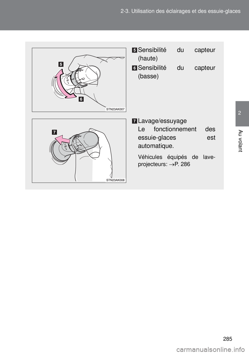 TOYOTA VERSO 2015 Notices Demploi (in French) 285 2-3. Utilisation des éclairages et des essuie-glaces
2
Au volant
Sensibilité du capteur
(haute)
Sensibilité du capteur
(basse)
Lavage/essuyage
Le fonctionnement des
essuie-glaces est
automatiq TOYOTA VERSO 2015 Notices Demploi (in French) 285 2-3. Utilisation des éclairages et des essuie-glaces
2
Au volant
Sensibilité du capteur
(haute)
Sensibilité du capteur
(basse)
Lavage/essuyage
Le fonctionnement des
essuie-glaces est
automatiq