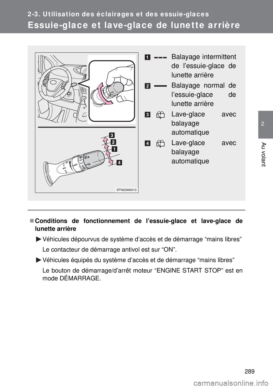 TOYOTA VERSO 2015 Notices Demploi (in French) 289
2-3. Utilisation des éclairages et des essuie-glaces
2
Au volant
Essuie-glace et lave-glace de lunette arrière
Conditions de fonctionnement de l’essuie-glace et lave-glace de
lunette arriè TOYOTA VERSO 2015 Notices Demploi (in French) 289
2-3. Utilisation des éclairages et des essuie-glaces
2
Au volant
Essuie-glace et lave-glace de lunette arrière
Conditions de fonctionnement de l’essuie-glace et lave-glace de
lunette arriè