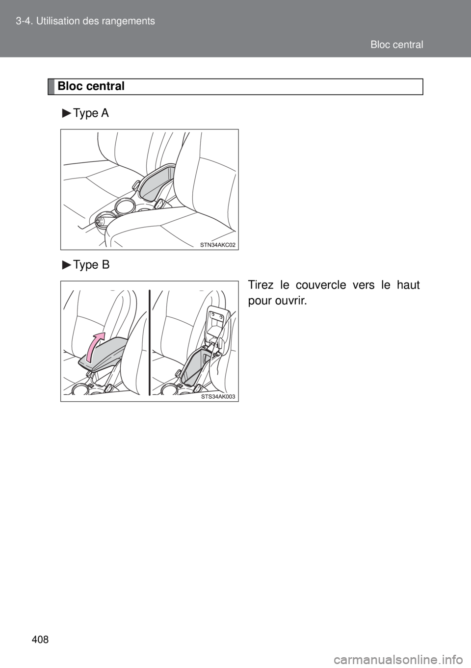 TOYOTA VERSO 2015  Notices Demploi (in French) 408 3-4. Utilisation des rangements
Bloc central
Type A
Type B
Tirez le couvercle vers le haut
pour ouvrir.
Bloc central 