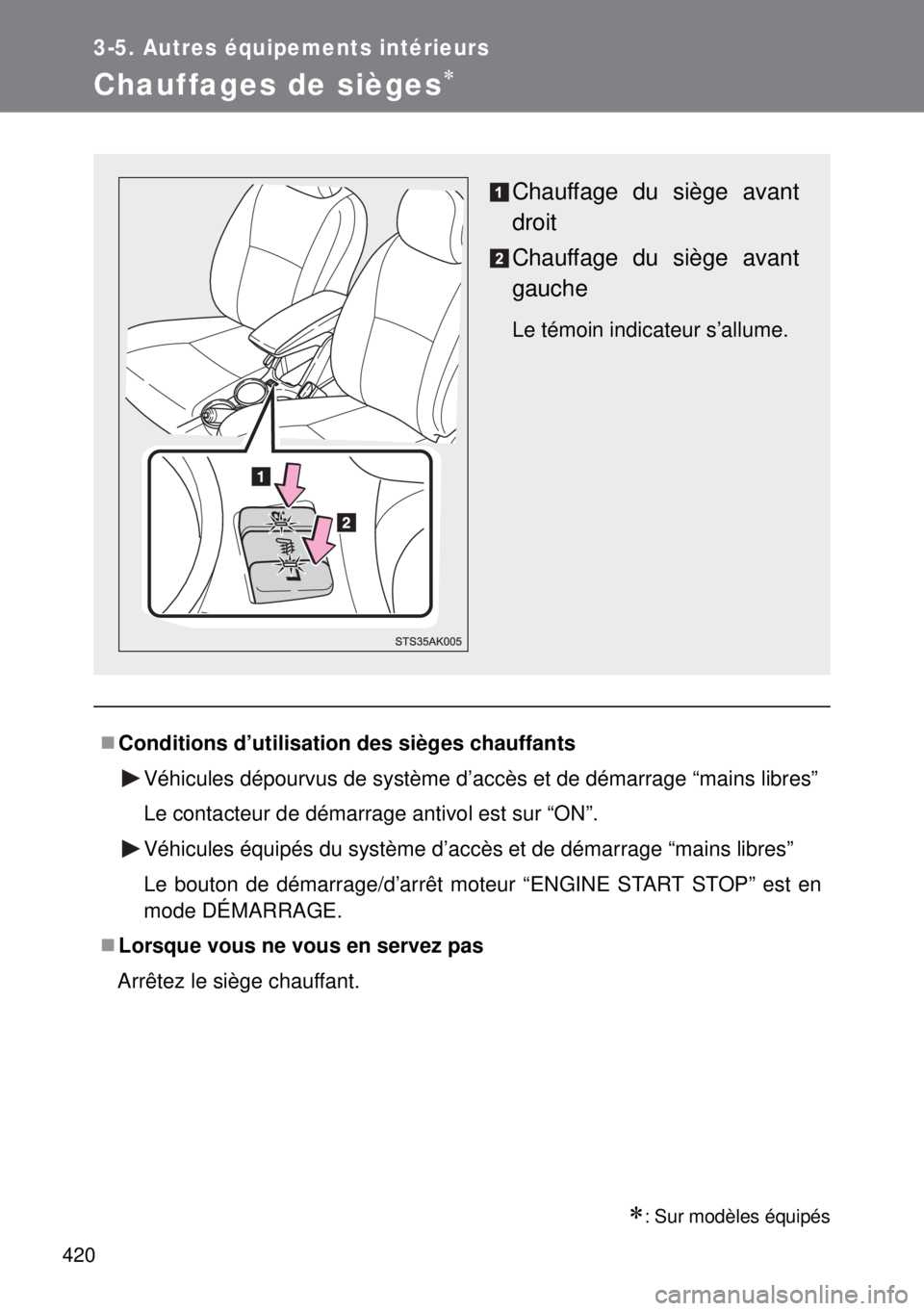 TOYOTA VERSO 2015  Notices Demploi (in French) 420
3-5. Autres équipements intérieurs
Chauffages de sièges
: Sur modèles équipés
Conditions d’utilisation des sièges chauffants
Véhicules dépourvus de système d’accès et de d