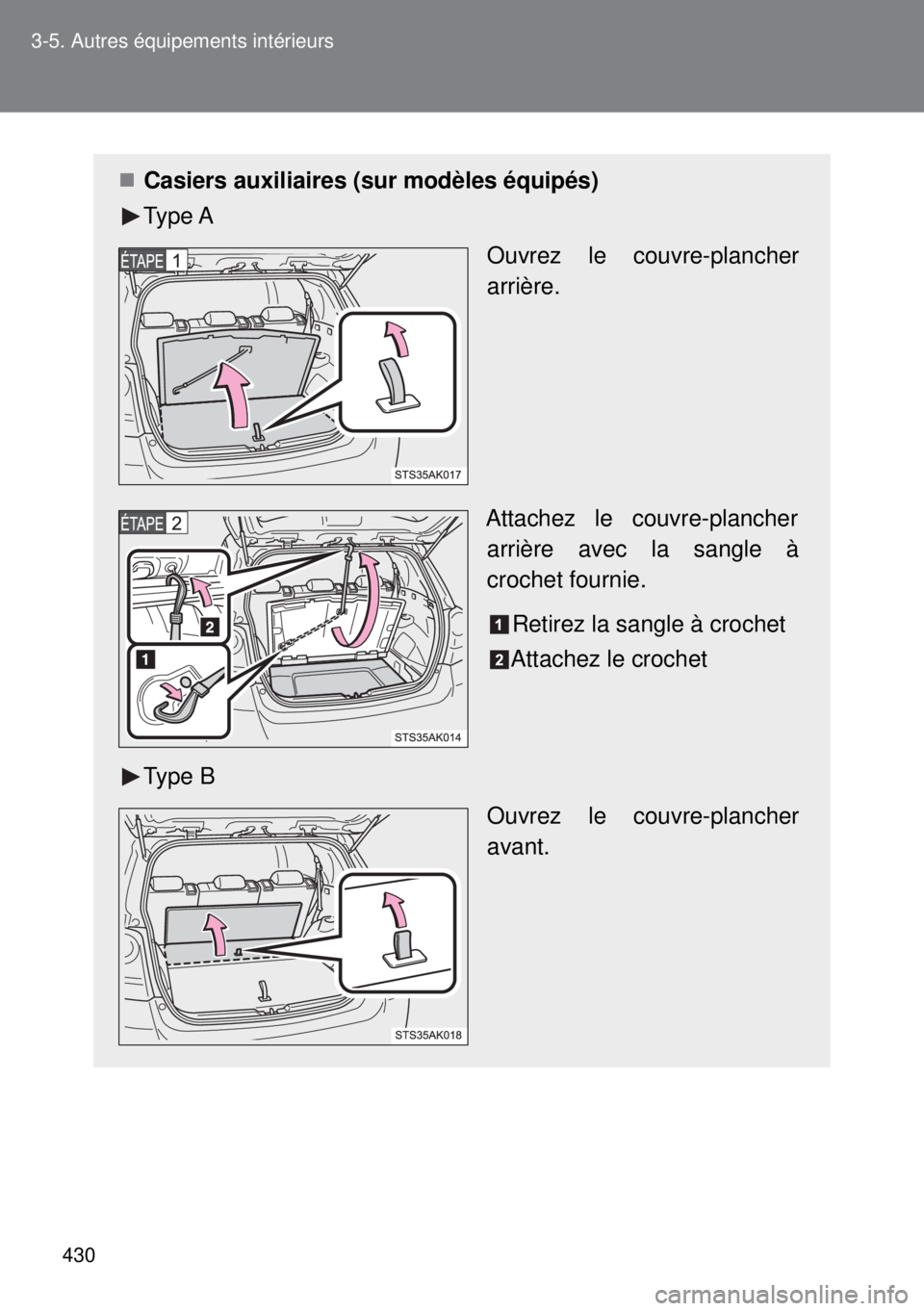 TOYOTA VERSO 2015  Notices Demploi (in French) 430 3-5. Autres équipements intérieurs
Casiers auxiliaires (sur modèles équipés)
Type A
Ouvrez le couvre-plancher
arrière.
Attachez le couvre-plancher
arrière avec la sangle à
crochet fourn